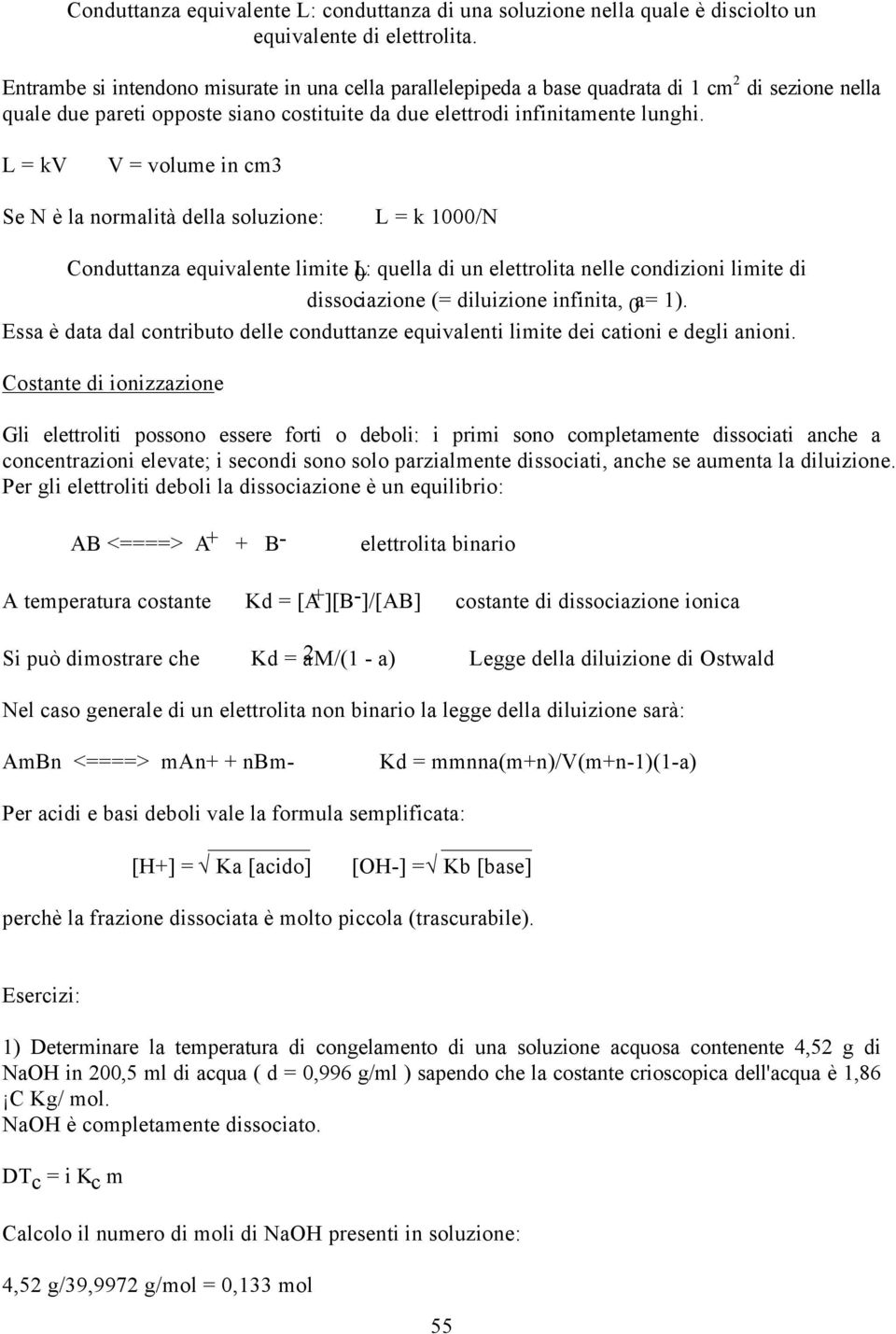 L = kv V = volume in cm3 Se N è la normalità della soluzione: L = k 1000/N Conduttanza equivalente limite L 0 : quella di un elettrolita nelle condizioni limite di dissociazione (= diluizione