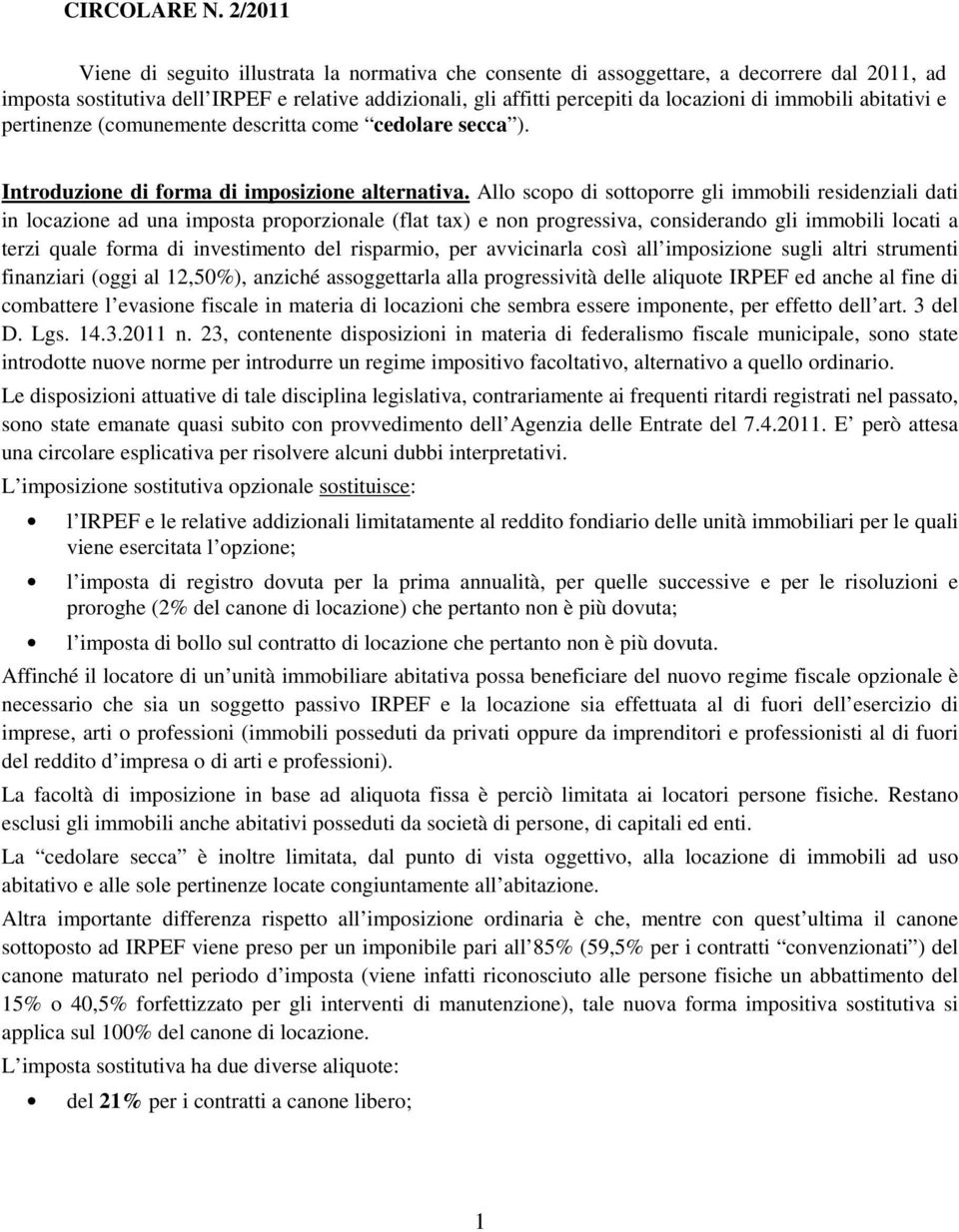 immobili abitativi e pertinenze (comunemente descritta come cedolare secca ). Introduzione di forma di imposizione alternativa.