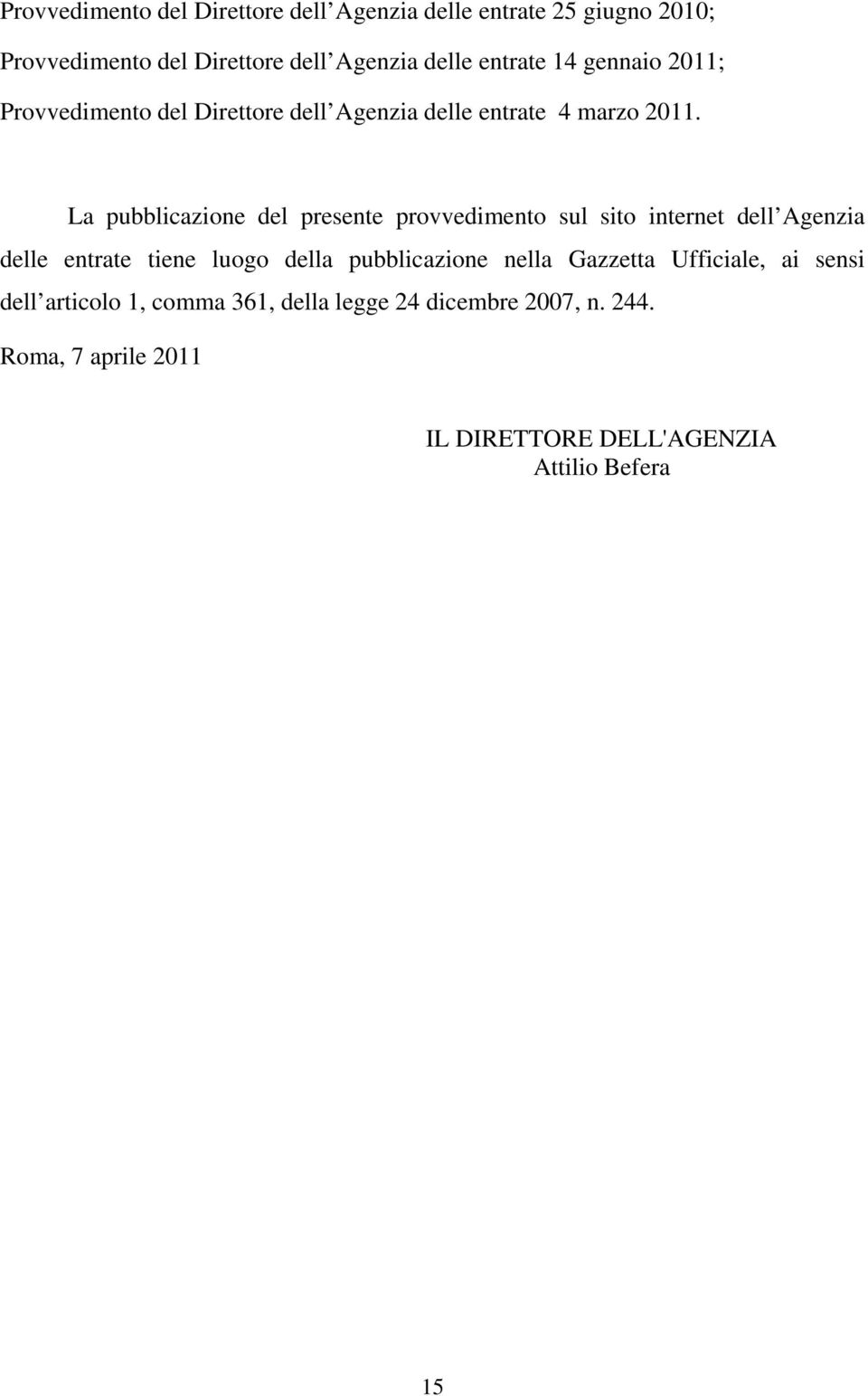 La pubblicazione del presente provvedimento sul sito internet dell Agenzia delle entrate tiene luogo della pubblicazione