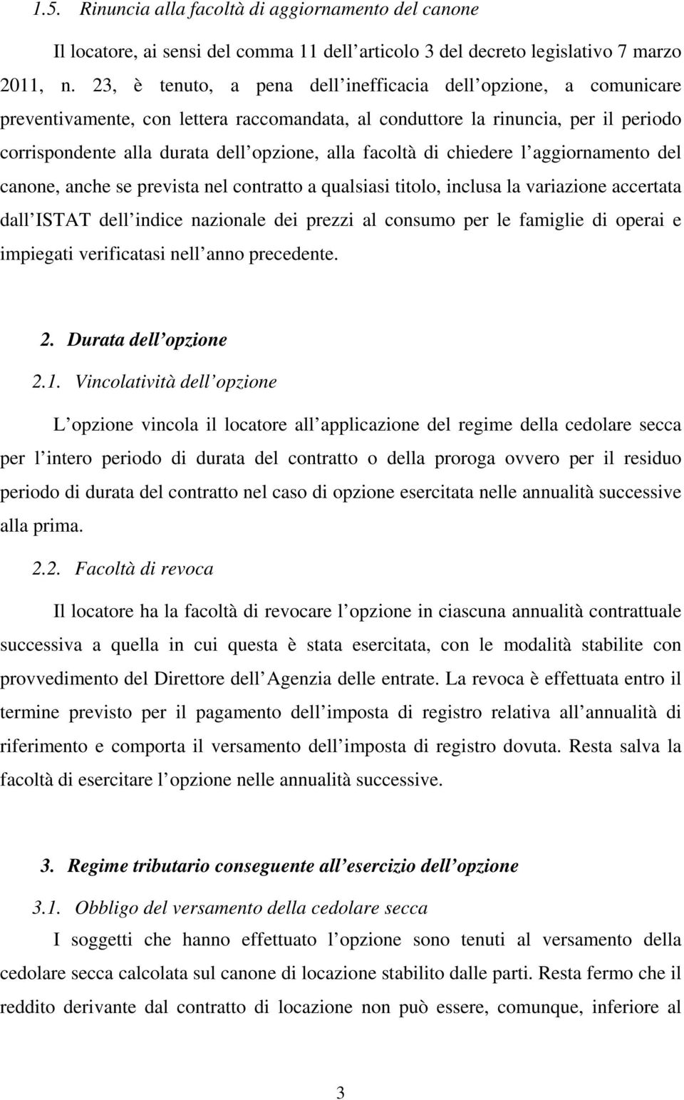 facoltà di chiedere l aggiornamento del canone, anche se prevista nel contratto a qualsiasi titolo, inclusa la variazione accertata dall ISTAT dell indice nazionale dei prezzi al consumo per le