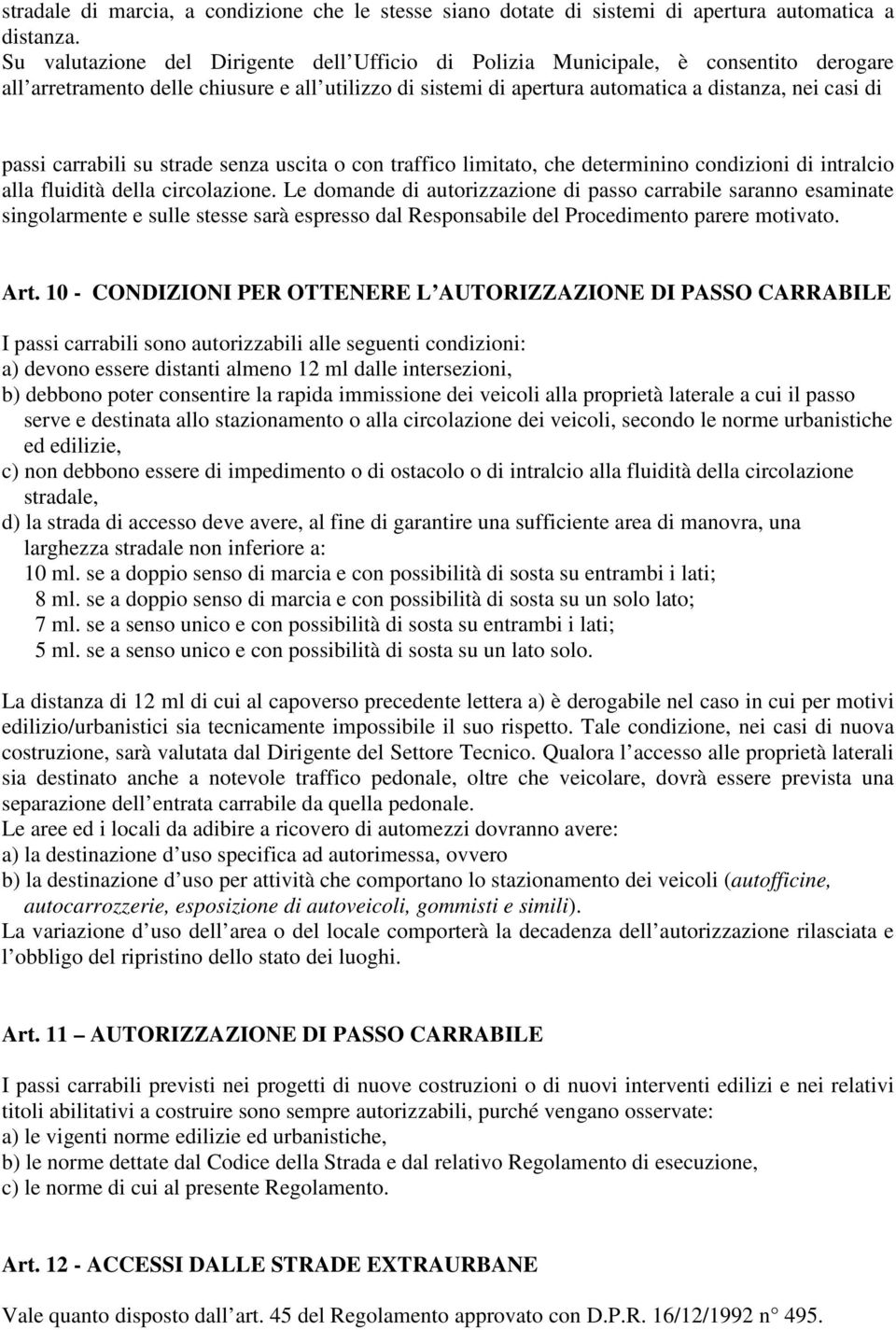 carrabili su strade senza uscita o con traffico limitato, che determinino condizioni di intralcio alla fluidità della circolazione.