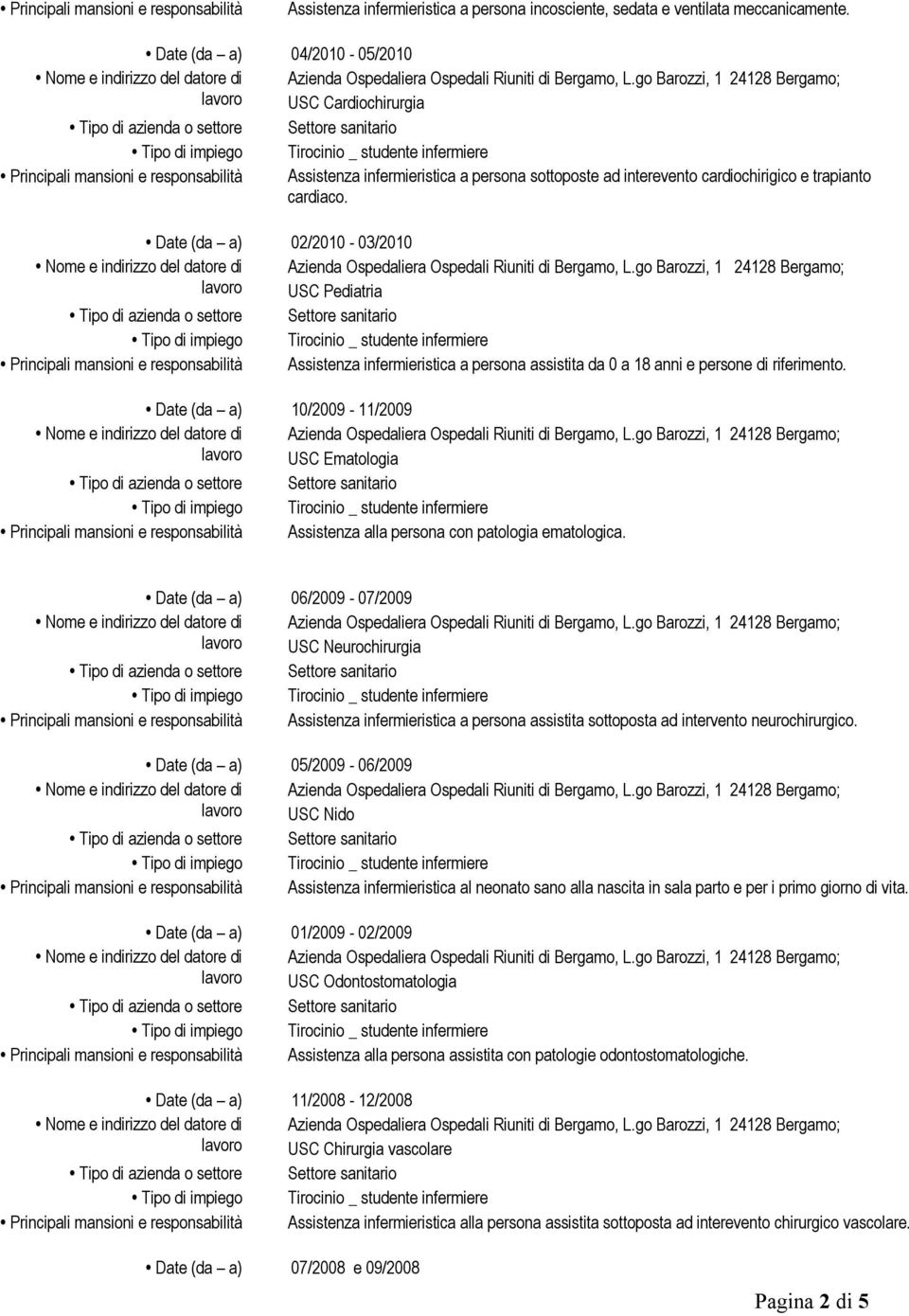 Date (da a) 02/2010 03/2010 USC Pediatria Principali mansioni e responsabilità Assistenza infermieristica a persona assistita da 0 a 18 anni e persone di riferimento.