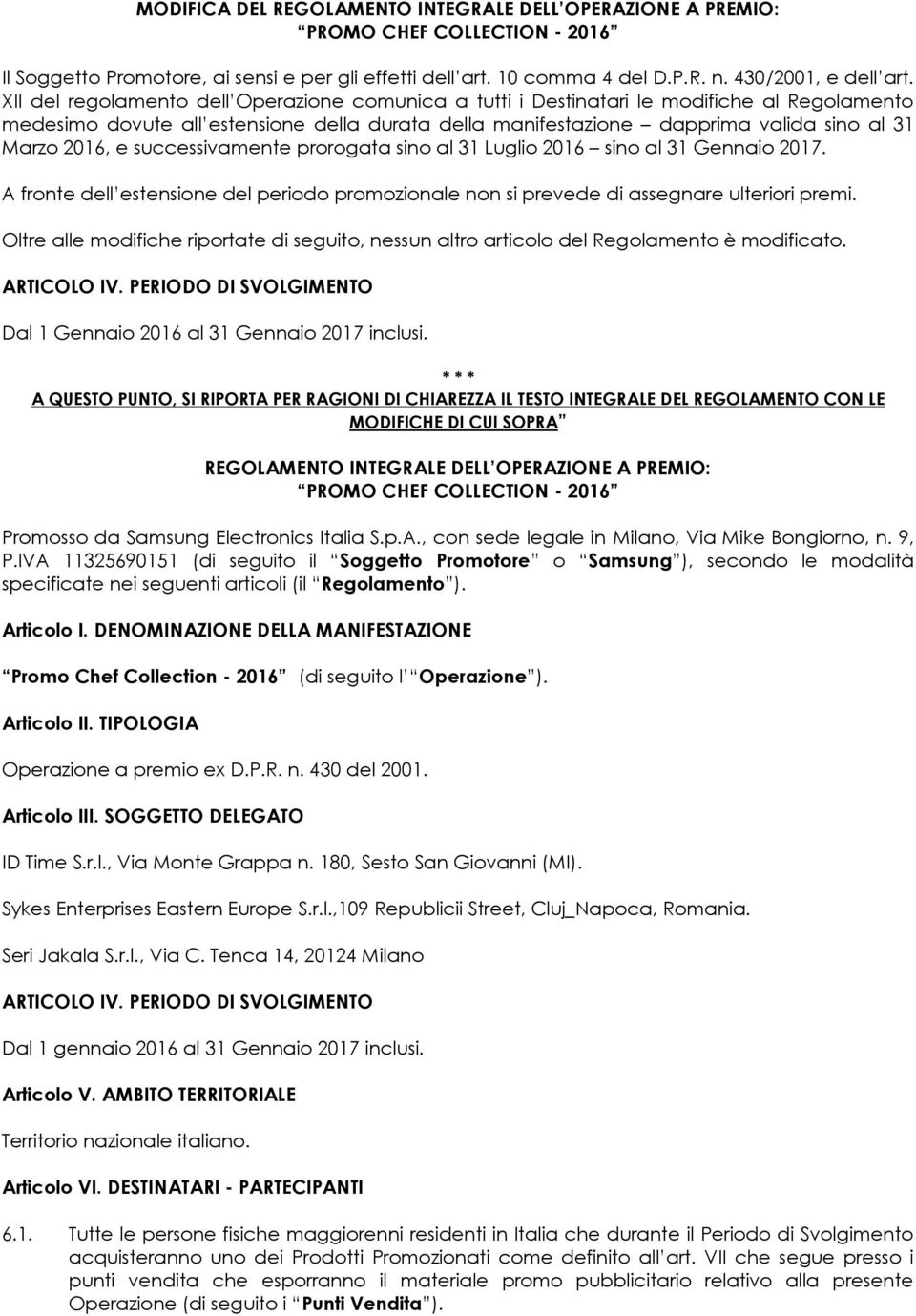 e successivamente prorogata sino al 31 Luglio 2016 sino al 31 Gennaio 2017. A fronte dell estensione del periodo promozionale non si prevede di assegnare ulteriori premi.