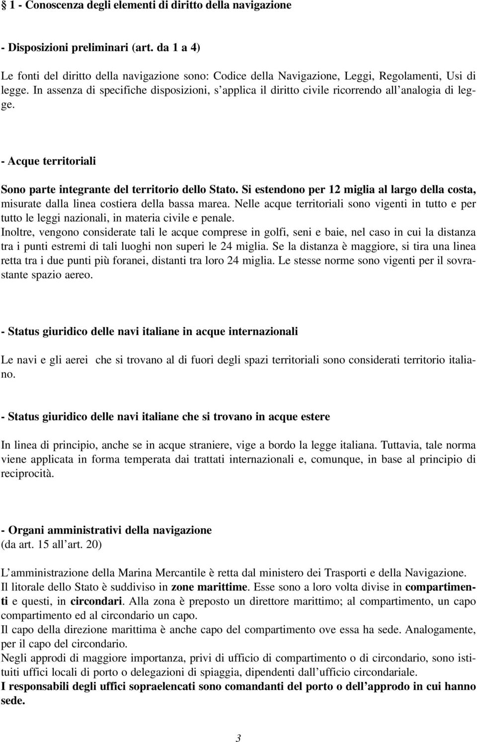 In assenza di specifiche disposizioni, s applica il diritto civile ricorrendo all analogia di legge. - Acque territoriali Sono parte integrante del territorio dello Stato.