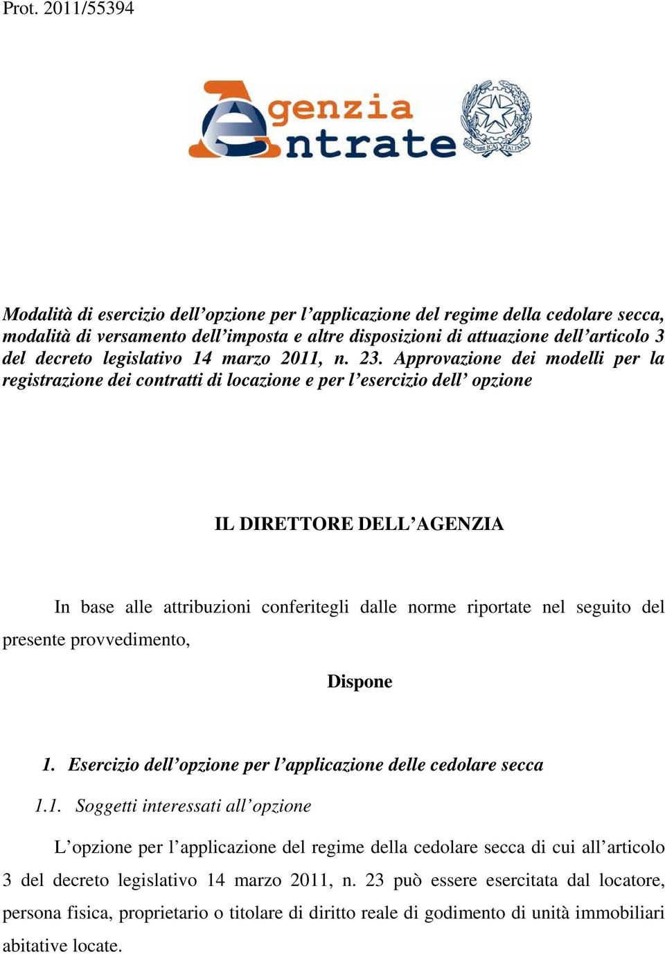 Approvazione dei modelli per la registrazione dei contratti di locazione e per l esercizio dell opzione IL DIRETTORE DELL AGENZIA In base alle attribuzioni conferitegli dalle norme riportate nel