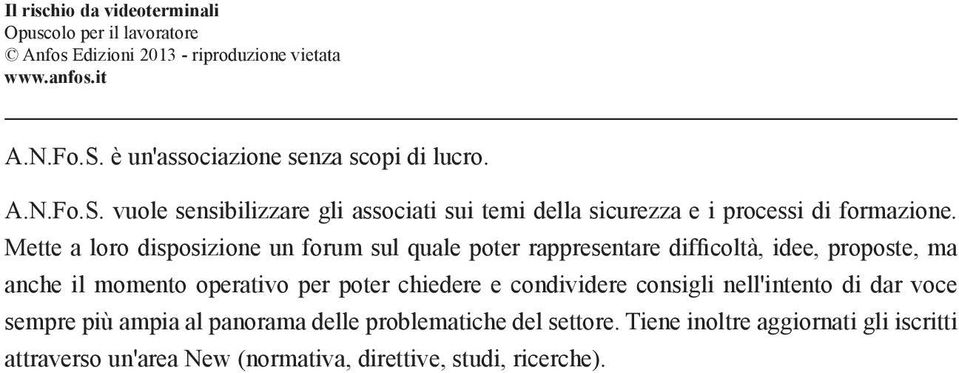 Mette a loro disposizione un forum sul quale poter rappresentare difficoltà, idee, proposte, ma anche il momento operativo per poter chiedere e