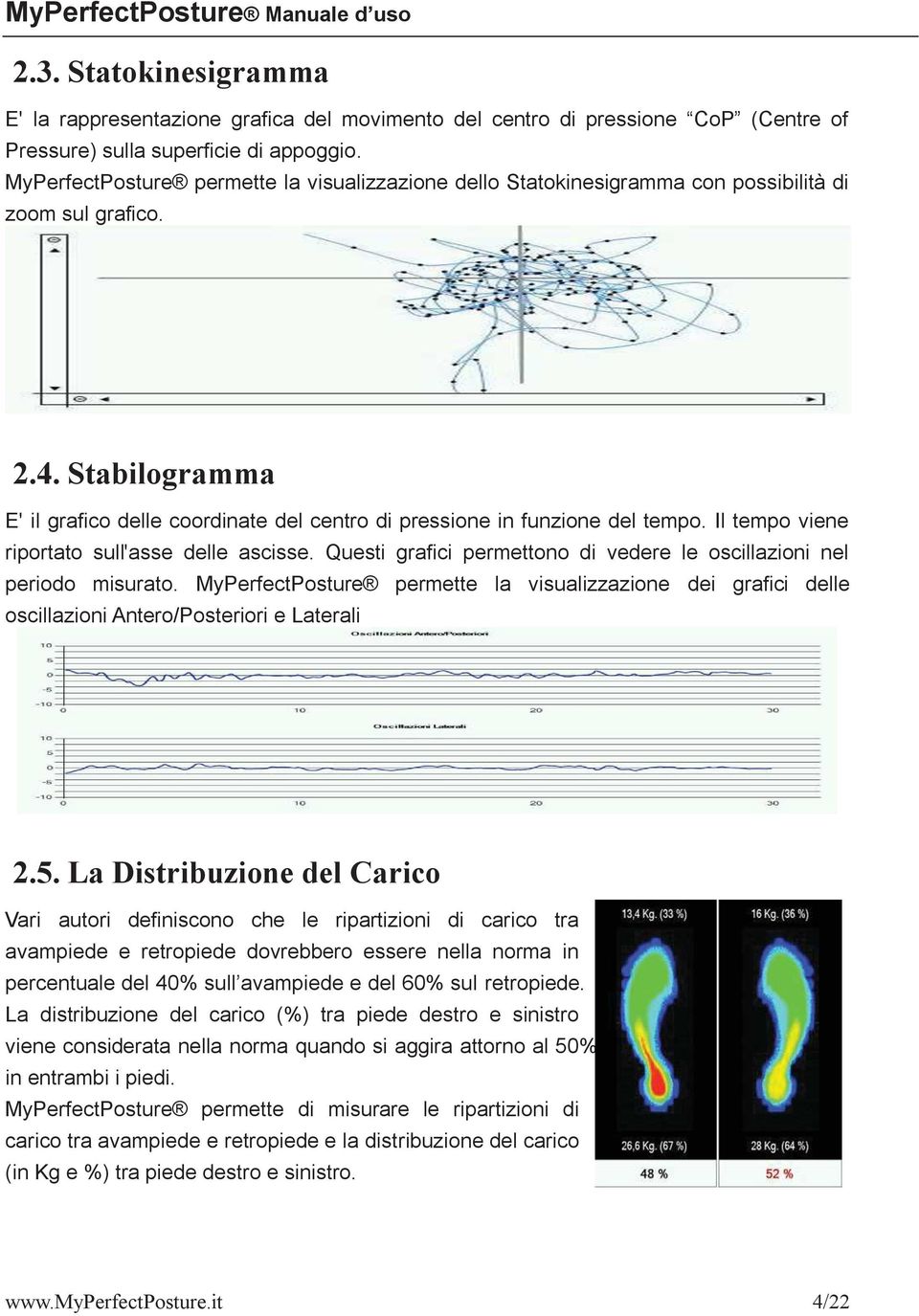 Stabilogramma E' il grafico delle coordinate del centro di pressione in funzione del tempo. Il tempo viene riportato sull'asse delle ascisse.