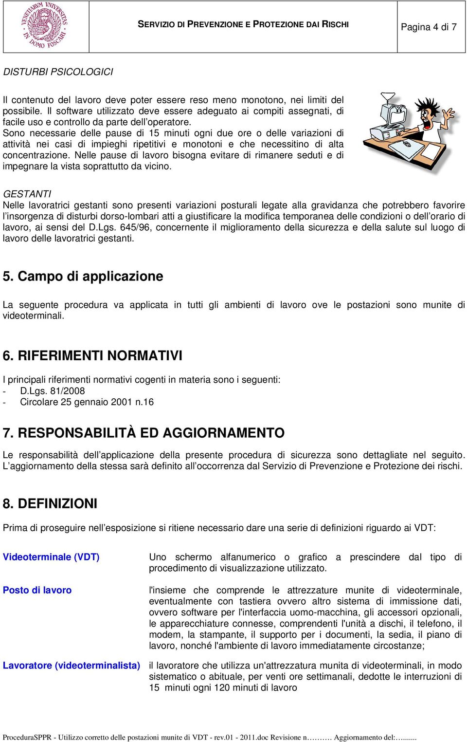 Sono necessarie delle pause di 15 minuti ogni due ore o delle variazioni di attività nei casi di impieghi ripetitivi e monotoni e che necessitino di alta concentrazione.