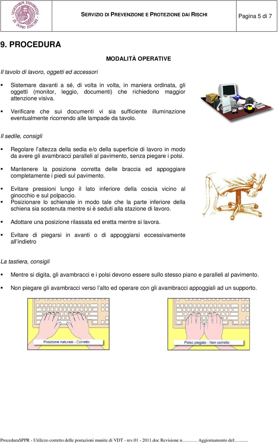 attenzione visiva. Verificare che sui documenti vi sia sufficiente illuminazione eventualmente ricorrendo alle lampade da tavolo.