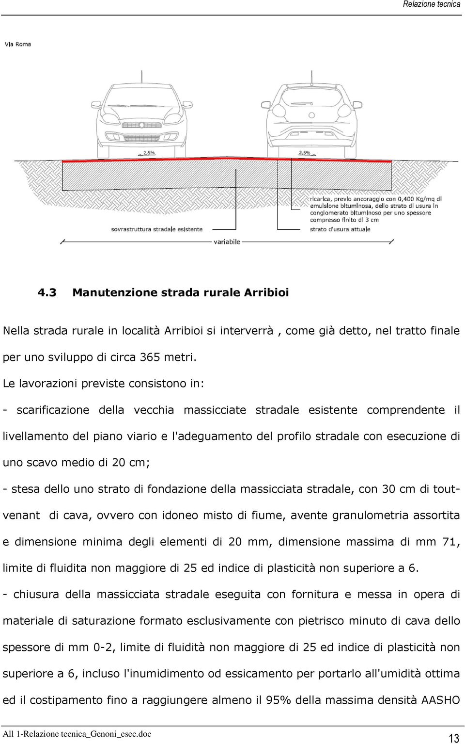 di uno scavo medio di 20 cm; - stesa dello uno strato di fondazione della massicciata stradale, con 30 cm di toutvenant di cava, ovvero con idoneo misto di fiume, avente granulometria assortita e