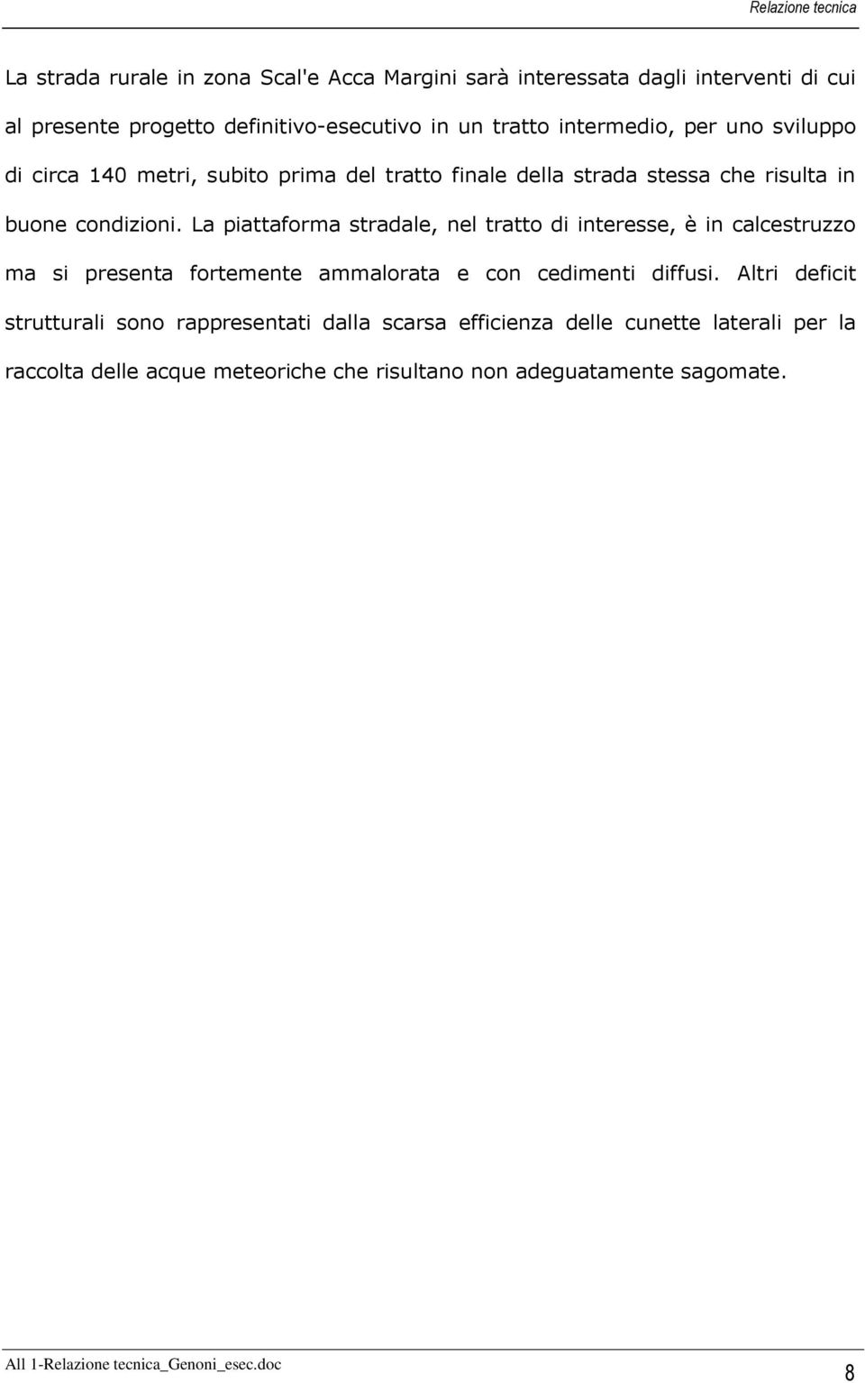 La piattaforma stradale, nel tratto di interesse, è in calcestruzzo ma si presenta fortemente ammalorata e con cedimenti diffusi.