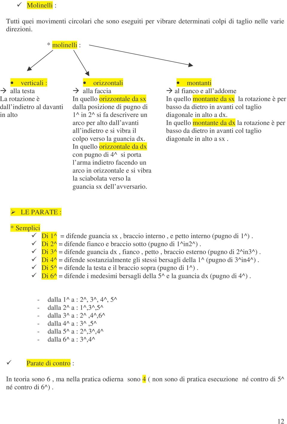 per alto dall avanti all indietro e si vibra il colpo verso la guancia dx.