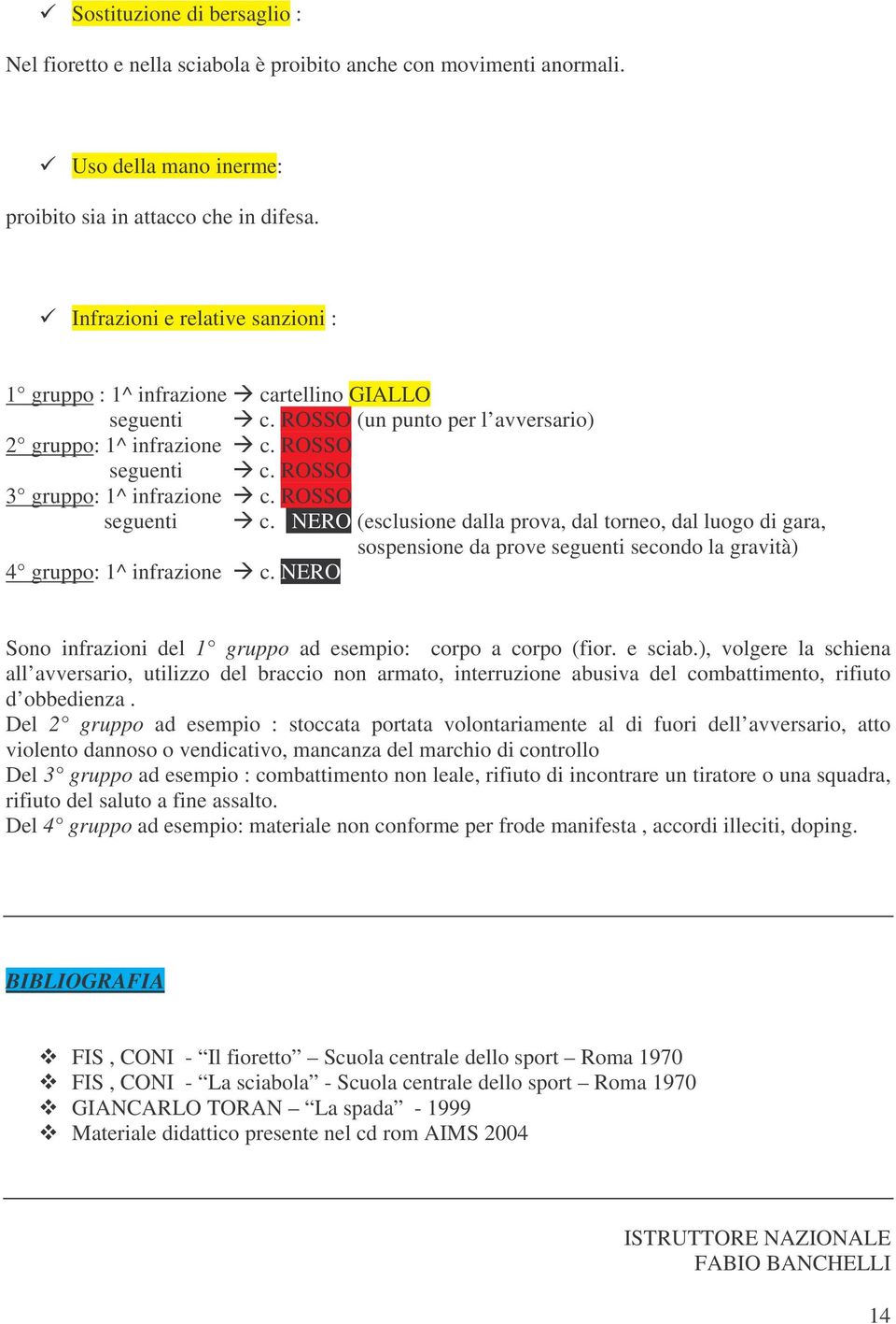 ROSSO seguenti c. NERO (esclusione dalla prova, dal torneo, dal luogo di gara, sospensione da prove seguenti secondo la gravità) 4 gruppo: 1^ infrazione c.