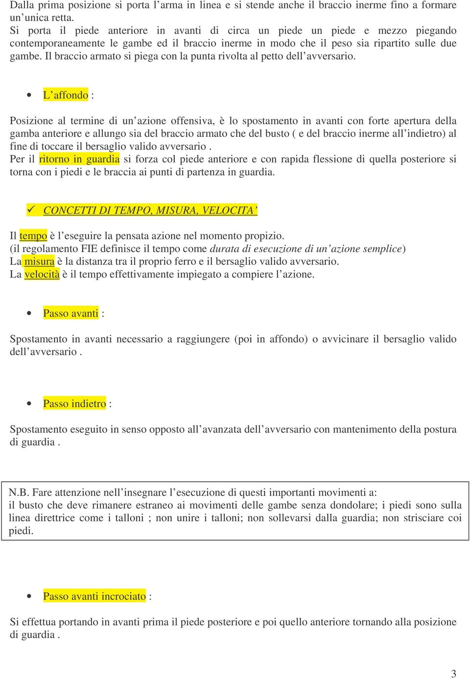 Il braccio armato si piega con la punta rivolta al petto dell avversario.