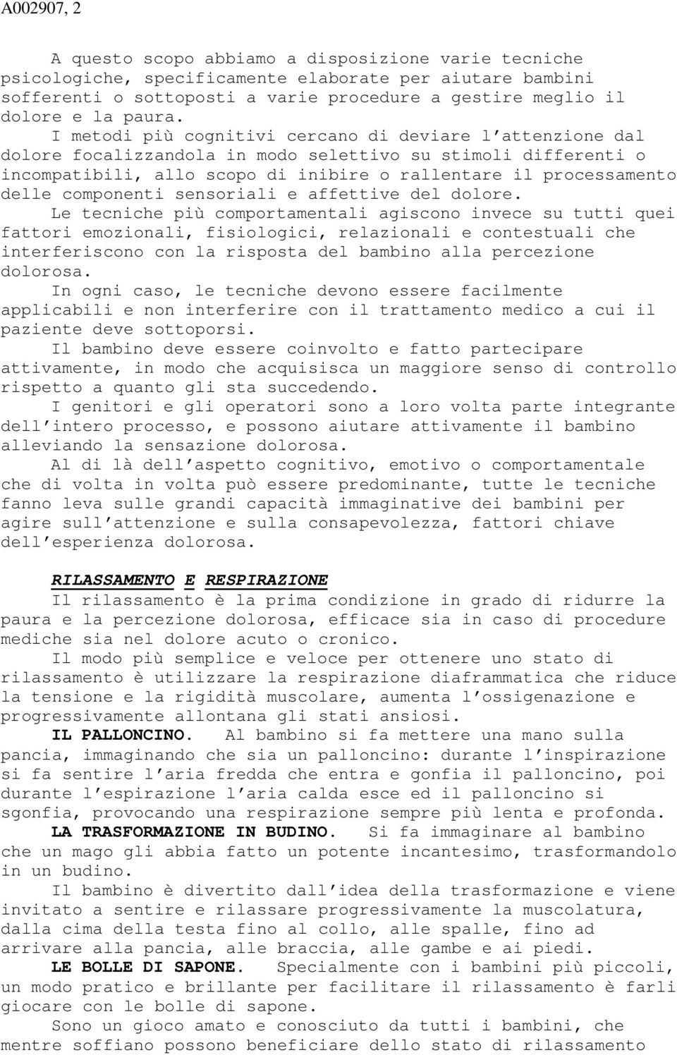 I metodi più cognitivi cercano di deviare l attenzione dal dolore focalizzandola in modo selettivo su stimoli differenti o incompatibili, allo scopo di inibire o rallentare il processamento delle