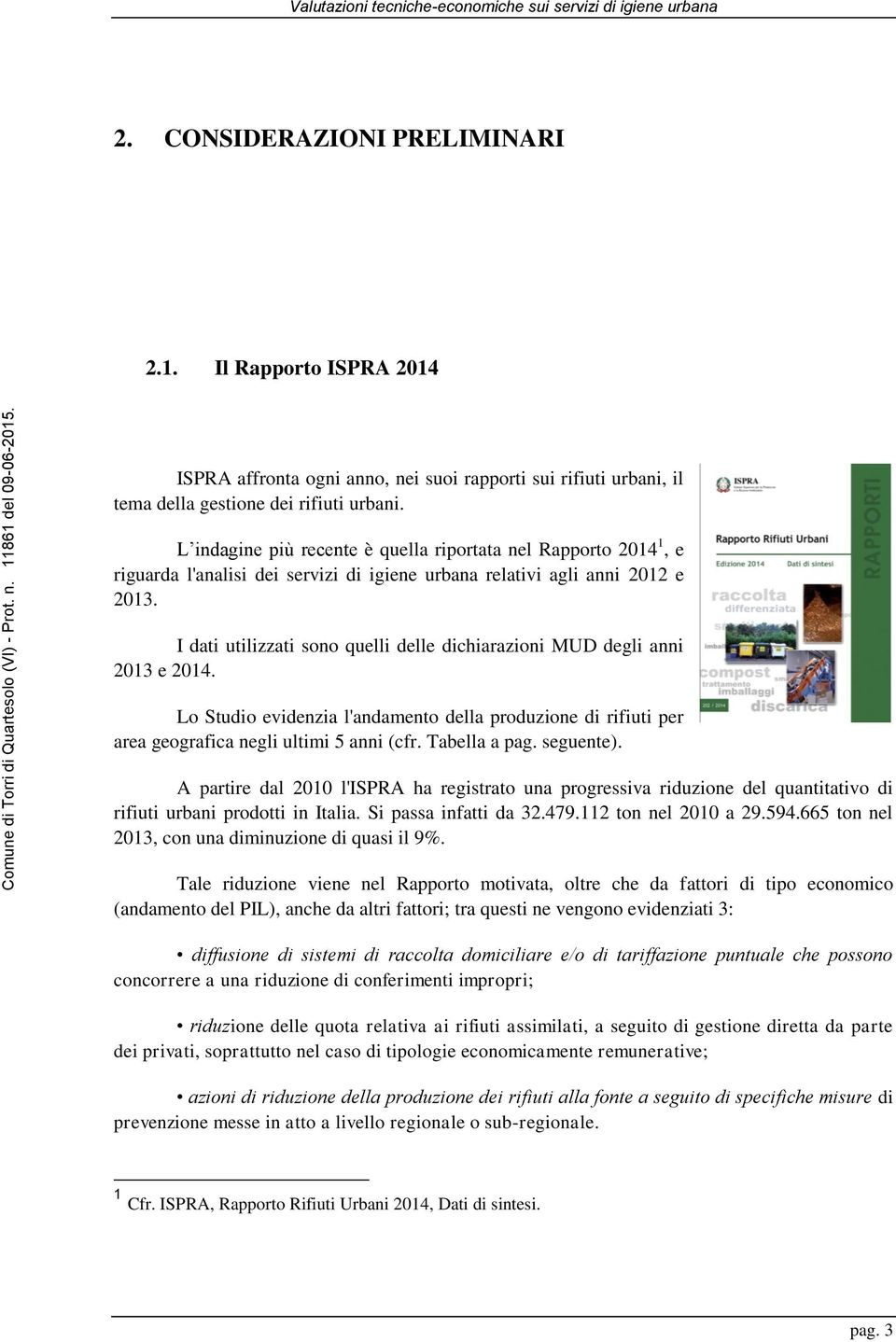 I dati utilizzati sono quelli delle dichiarazioni MUD degli anni 2013 e 2014. Lo Studio evidenzia l'andamento della produzione di rifiuti per area geografica negli ultimi 5 anni (cfr. Tabella a pag.