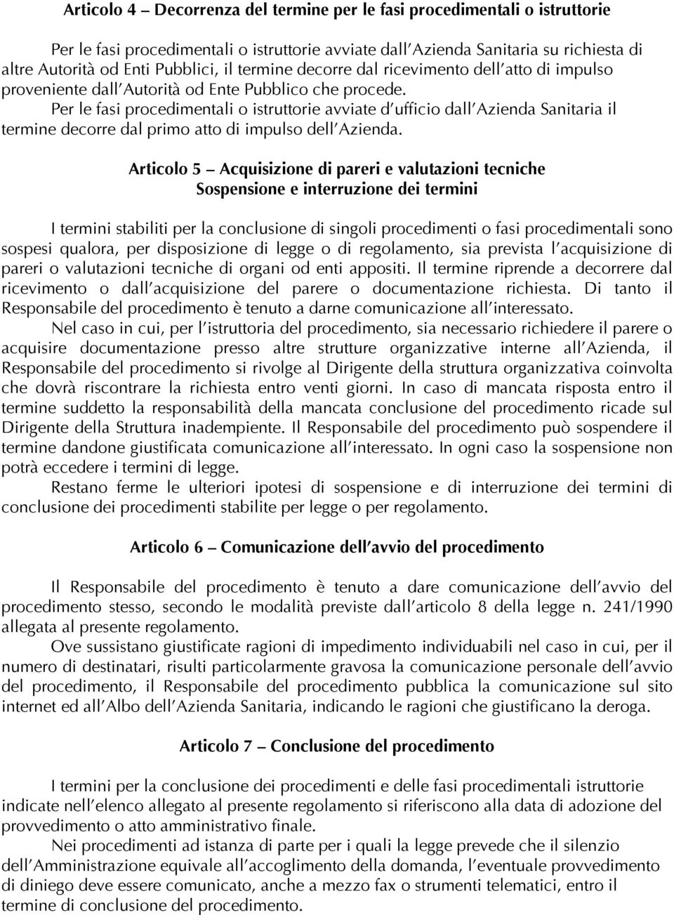 Per le fasi procedimentali o istruttorie avviate d ufficio dall Azienda Sanitaria il termine decorre dal primo atto di impulso dell Azienda.