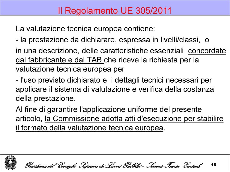 dichiarato e i dettagli tecnici necessari per applicare il sistema di valutazione e verifica della costanza della prestazione.