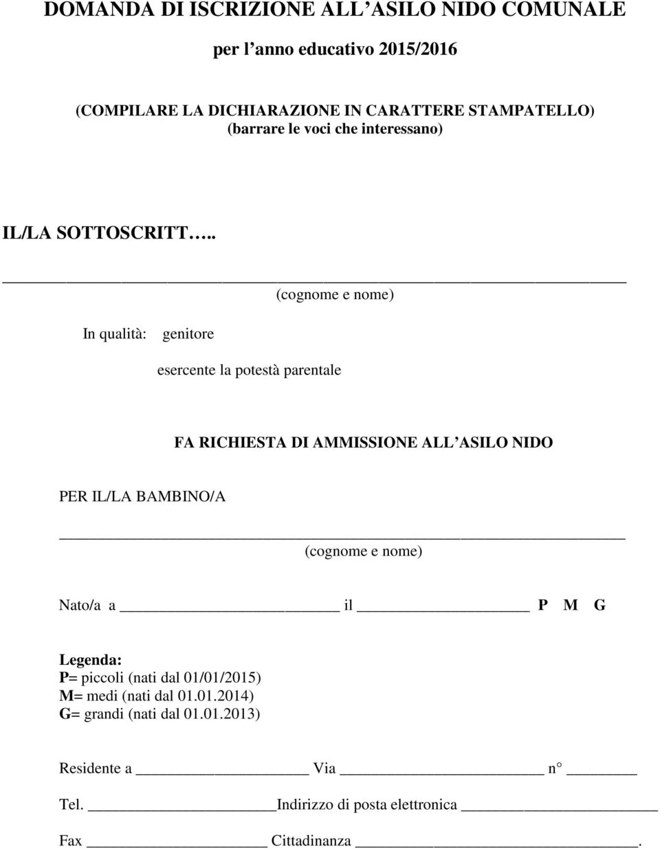 . (cognome e nome) In qualità: genitore esercente la potestà parentale FA RICHIESTA DI AMMISSIONE ALL ASILO NIDO PER IL/LA