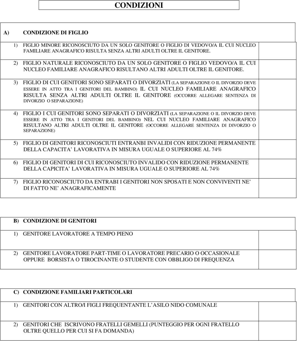 3) FIGLIO DI CUI GENITORI SONO SEPARATI O DIVORZIATI (LA SEPARAZIONE O IL DIVORZIO DEVE ESSERE IN ATTO TRA I GENITORI DEL BAMBINO) IL CUI NUCLEO FAMILIARE ANAGRAFICO RISULTA SENZA ALTRI ADULTI OLTRE