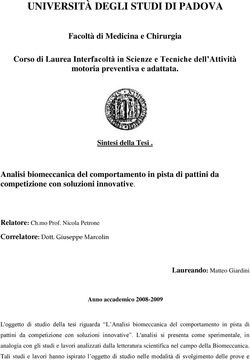 Giuseppe Marcolin Laureando: Matteo Giardini Anno accademico 2008-2009 L'oggetto di studio della tesi riguarda L Analisi biomeccanica del comportamento in pista di pattini da competizione con