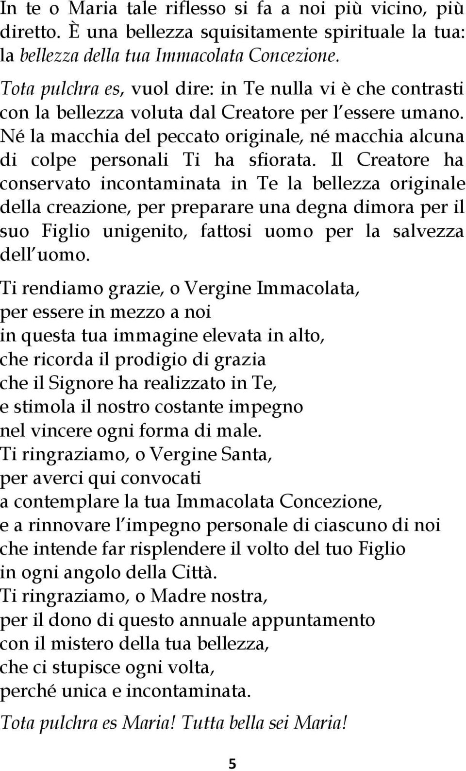 Né la macchia del peccato originale, né macchia alcuna di colpe personali Ti ha sfiorata.