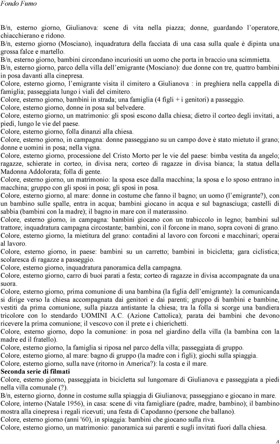 B/n, esterno giorno, bambini circondano incuriositi un uomo che porta in braccio una scimmietta.