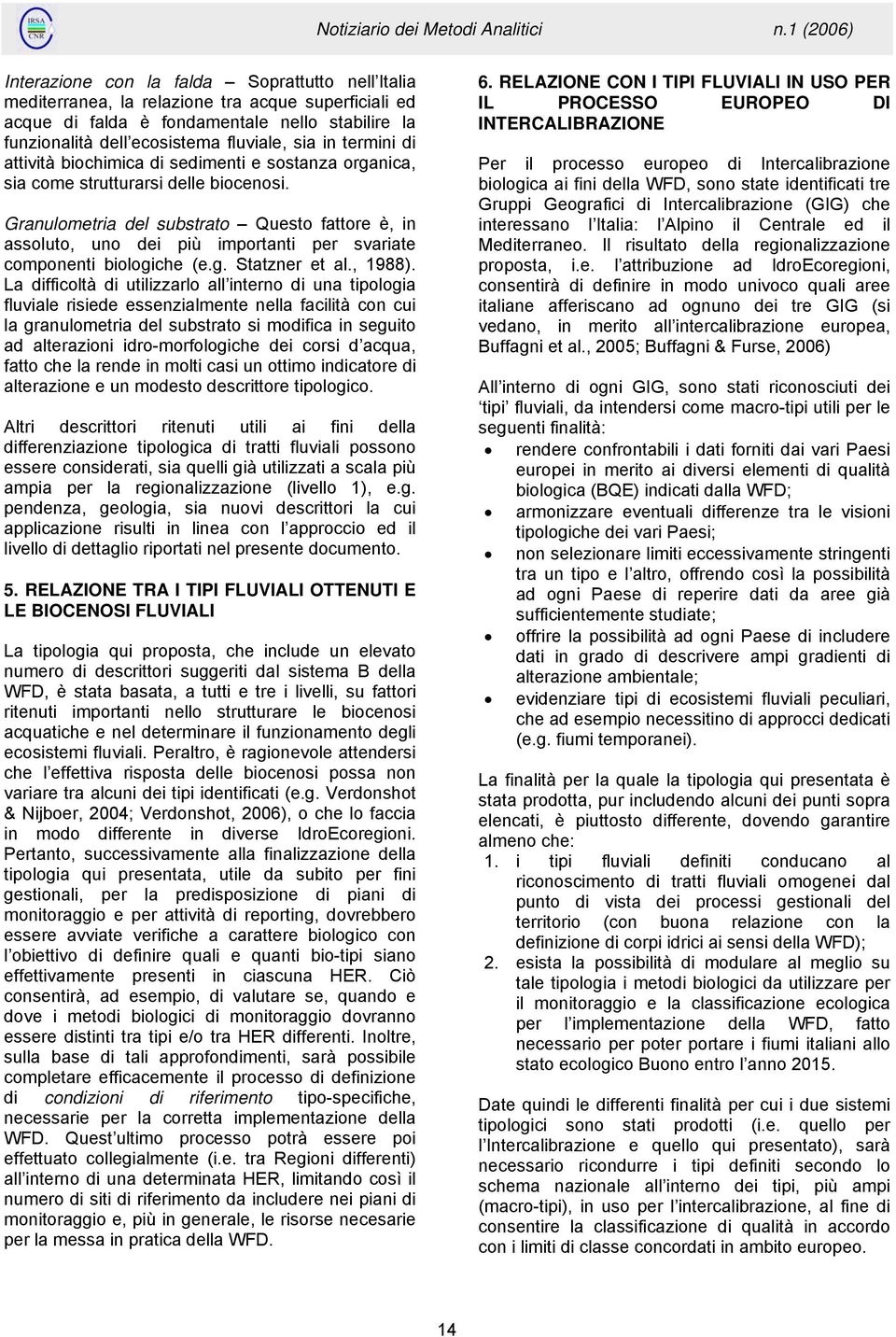 Granulometria del substrato Questo fattore è, in assoluto, uno dei più importanti per svariate componenti biologiche (e.g. Statzner et al., 1988).