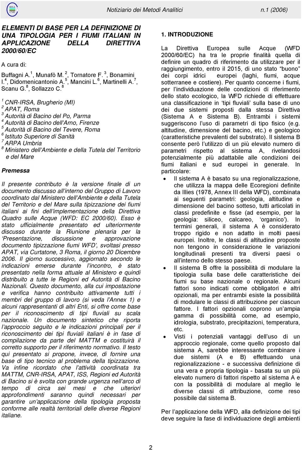 8 1 CNR-IRSA, Brugherio (MI) 2 APAT, Roma 3 Autorità di Bacino del Po, Parma 4 Autorità di Bacino dell Arno, Firenze 5 Autorità di Bacino del Tevere, Roma 6 Istituto Superiore di Sanità 7 ARPA Umbria