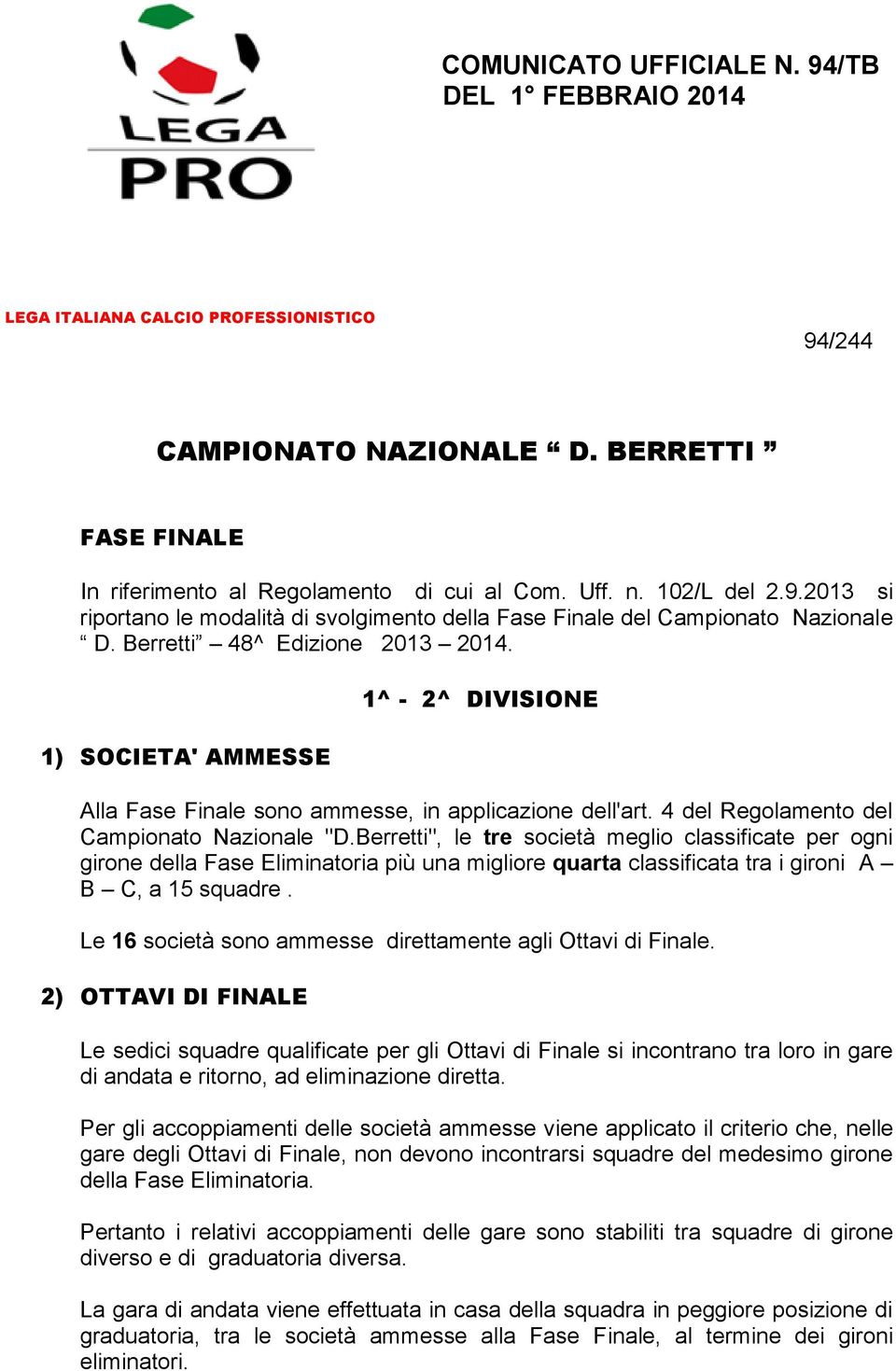 1) SOCIETA' AMMESSE 1^ - 2^ DIVISIONE Alla Fase Finale sono ammesse, in applicazione dell'art. 4 del Regolamento del Campionato Nazionale "D.