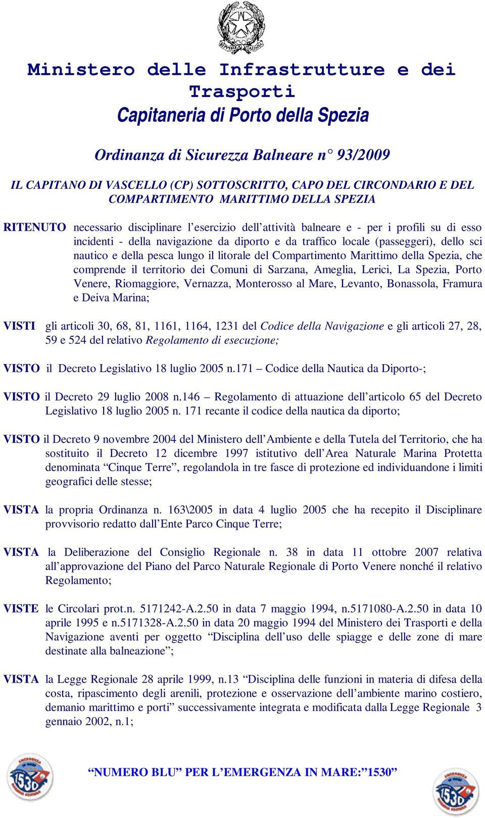 (passeggeri), dello sci nautico e della pesca lungo il litorale del Compartimento Marittimo della Spezia, che comprende il territorio dei Comuni di Sarzana, Ameglia, Lerici, La Spezia, Porto Venere,