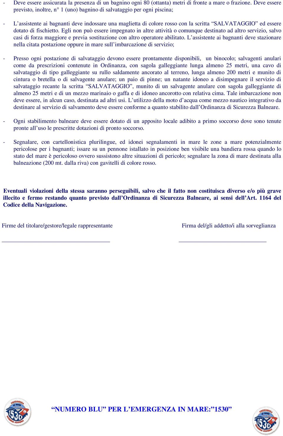 di fischietto. Egli non può essere impegnato in altre attività o comunque destinato ad altro servizio, salvo casi di forza maggiore e previa sostituzione con altro operatore abilitato.