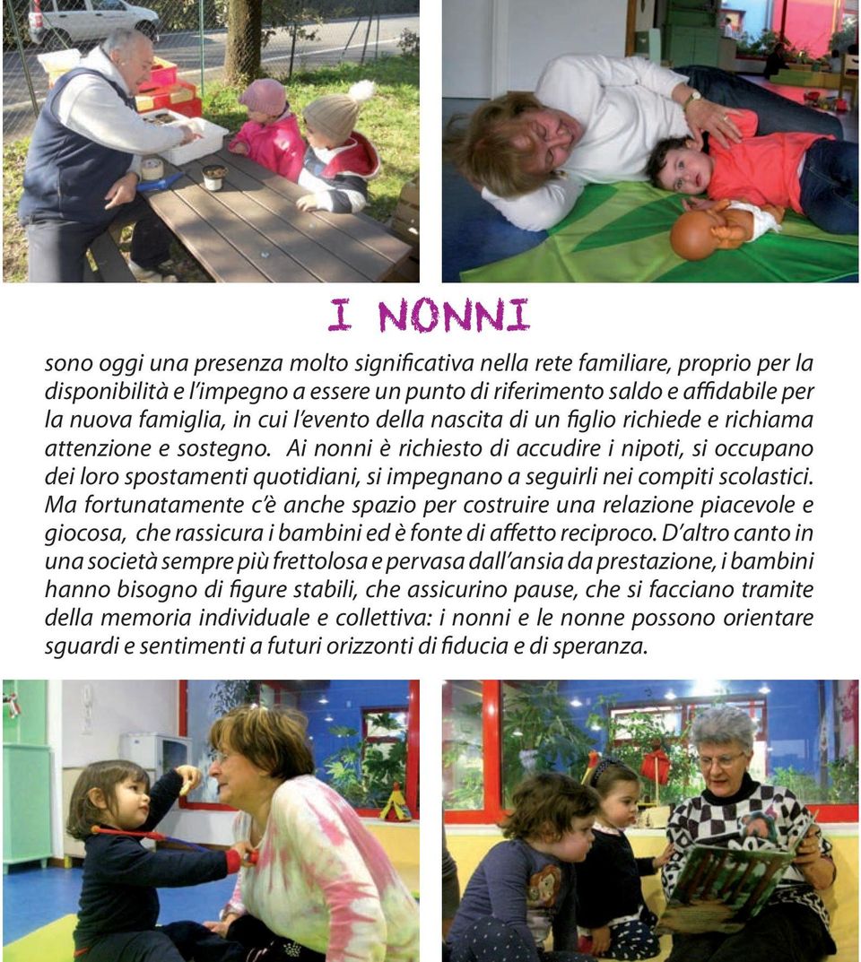 Ai nonni è richiesto di accudire i nipoti, si occupano dei loro spostamenti quotidiani, si impegnano a seguirli nei compiti scolastici.