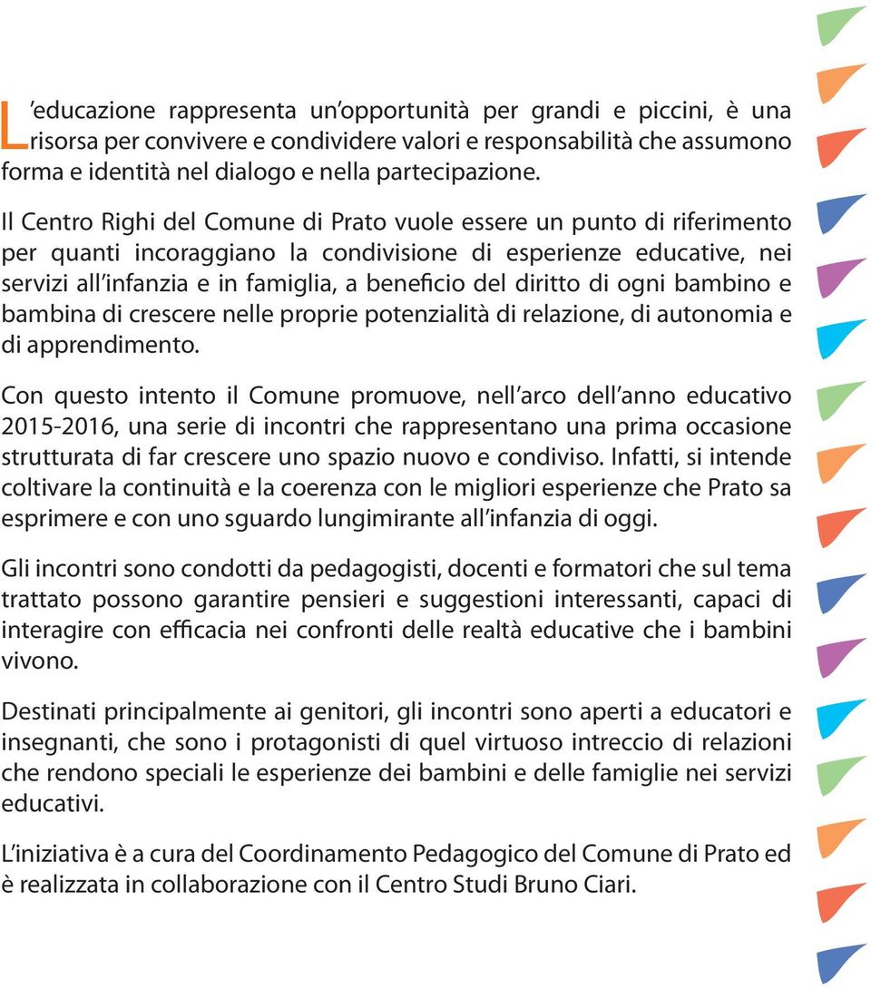 diritto di ogni bambino e bambina di crescere nelle proprie potenzialità di relazione, di autonomia e di apprendimento.