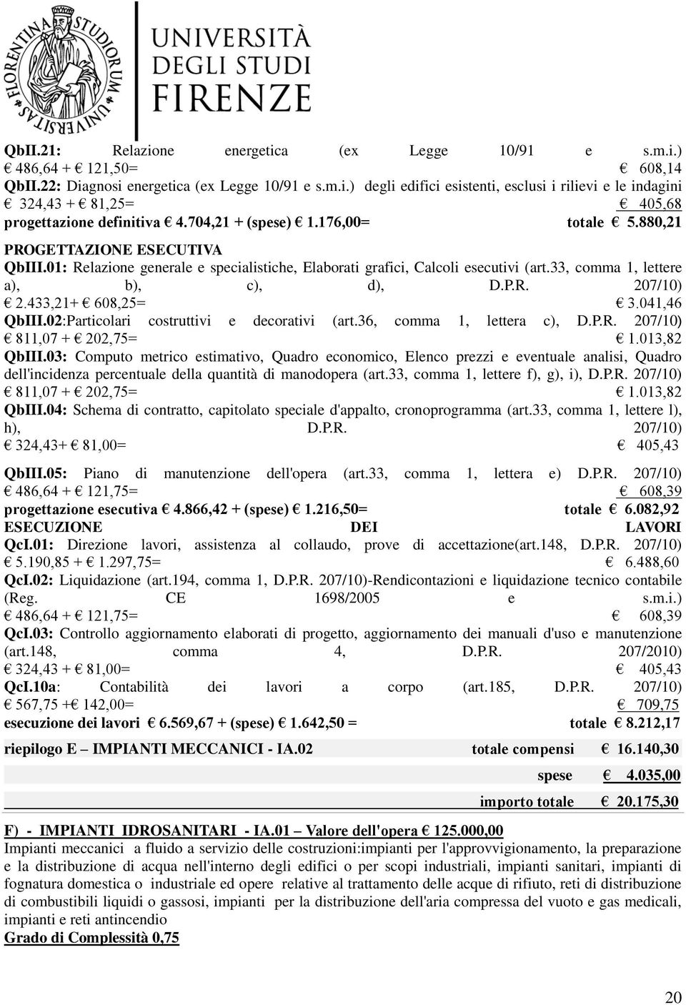 433,21+ 608,25= 3.041,46 QbIII.02:Particolari costruttivi e decorativi (art.36, comma 1, lettera c), D.P.R. 207/10) 811,07 + 202,75= 1.013,82 QbIII.