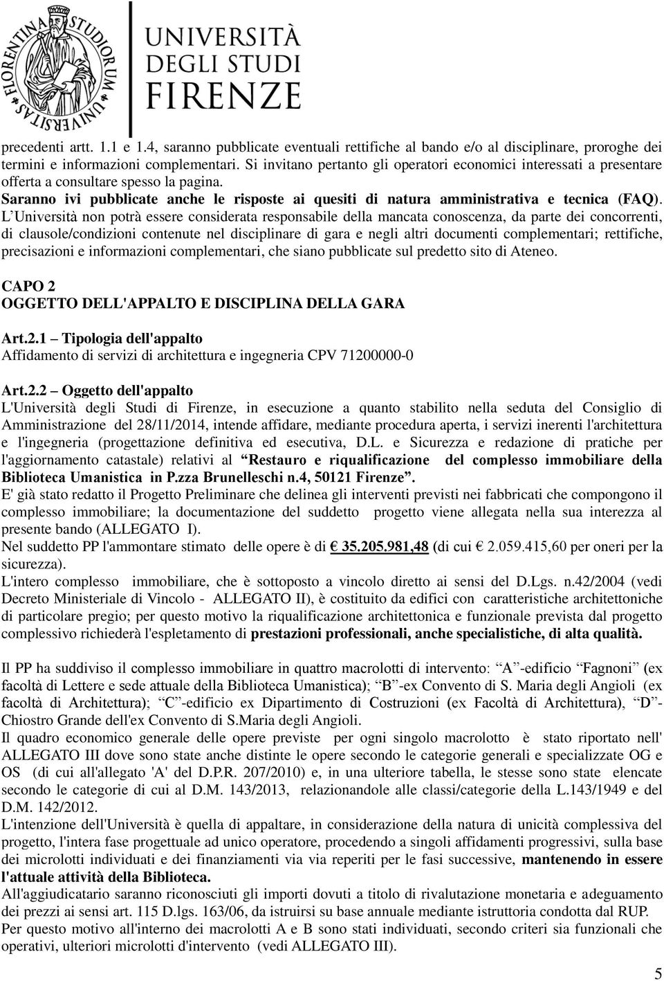 Saranno ivi pubblicate anche le risposte ai quesiti di natura amministrativa e tecnica (FAQ).