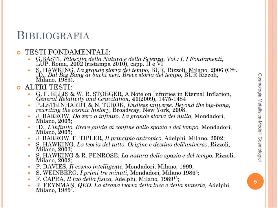 J.STEINHARDT & N. TUROK, Endless universe. Beyond the big-bang, rewriting the cosmic history, Broadway, New York, 2008. J. BARROW, Da zero a infinito.