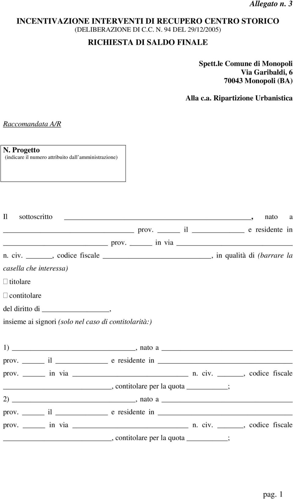 Progetto (indicare il numero attribuito dall amministrazione) Il sottoscritto, nato a prov. il e residente in prov. in via n. civ.