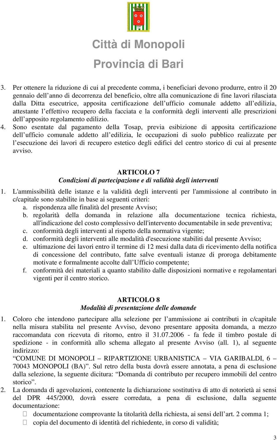 dalla Ditta esecutrice, apposita certificazione dell ufficio comunale addetto all edilizia, attestante l effettivo recupero della facciata e la conformità degli interventi alle prescrizioni dell