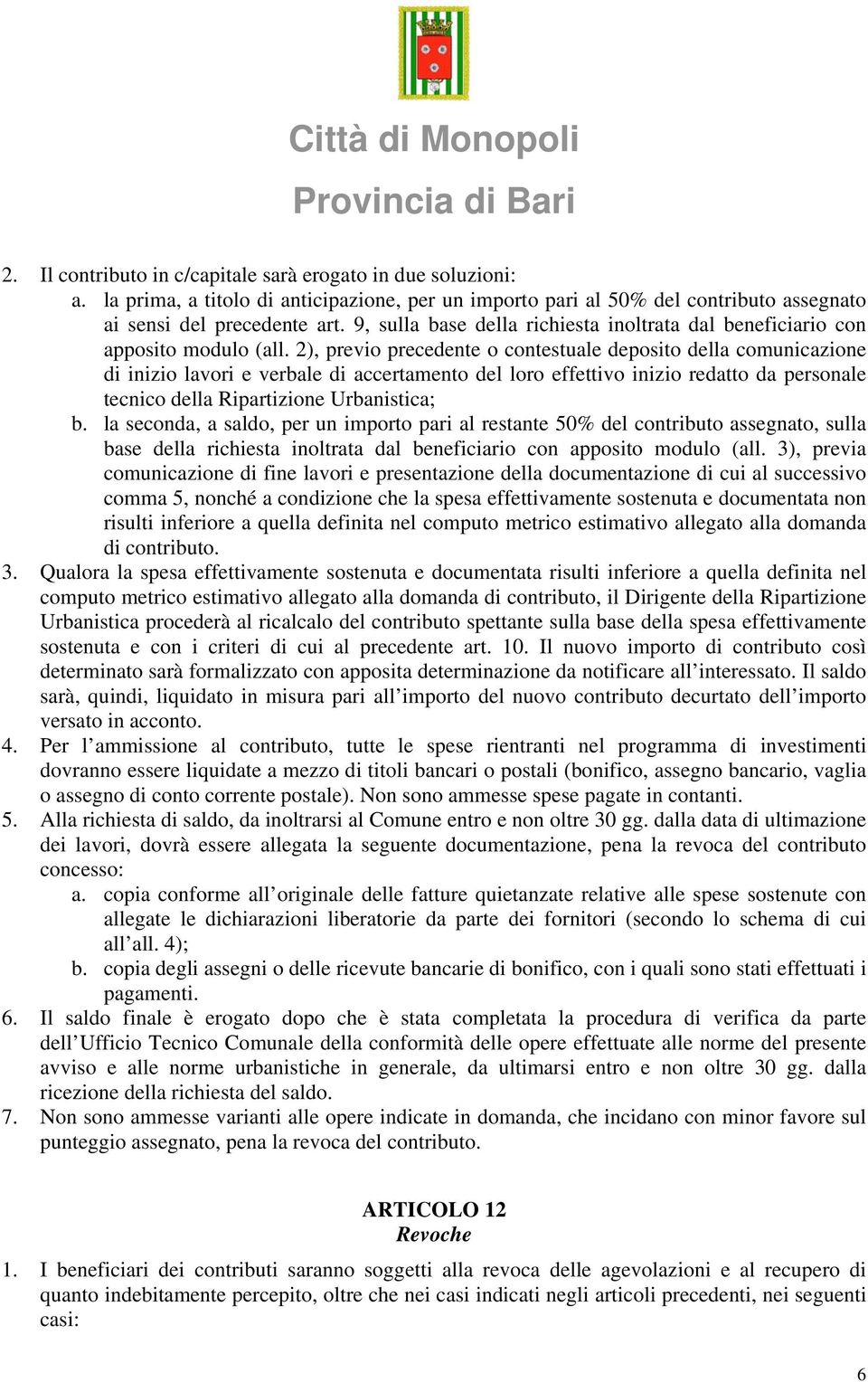 2), previo precedente o contestuale deposito della comunicazione di inizio lavori e verbale di accertamento del loro effettivo inizio redatto da personale tecnico della Ripartizione Urbanistica; b.