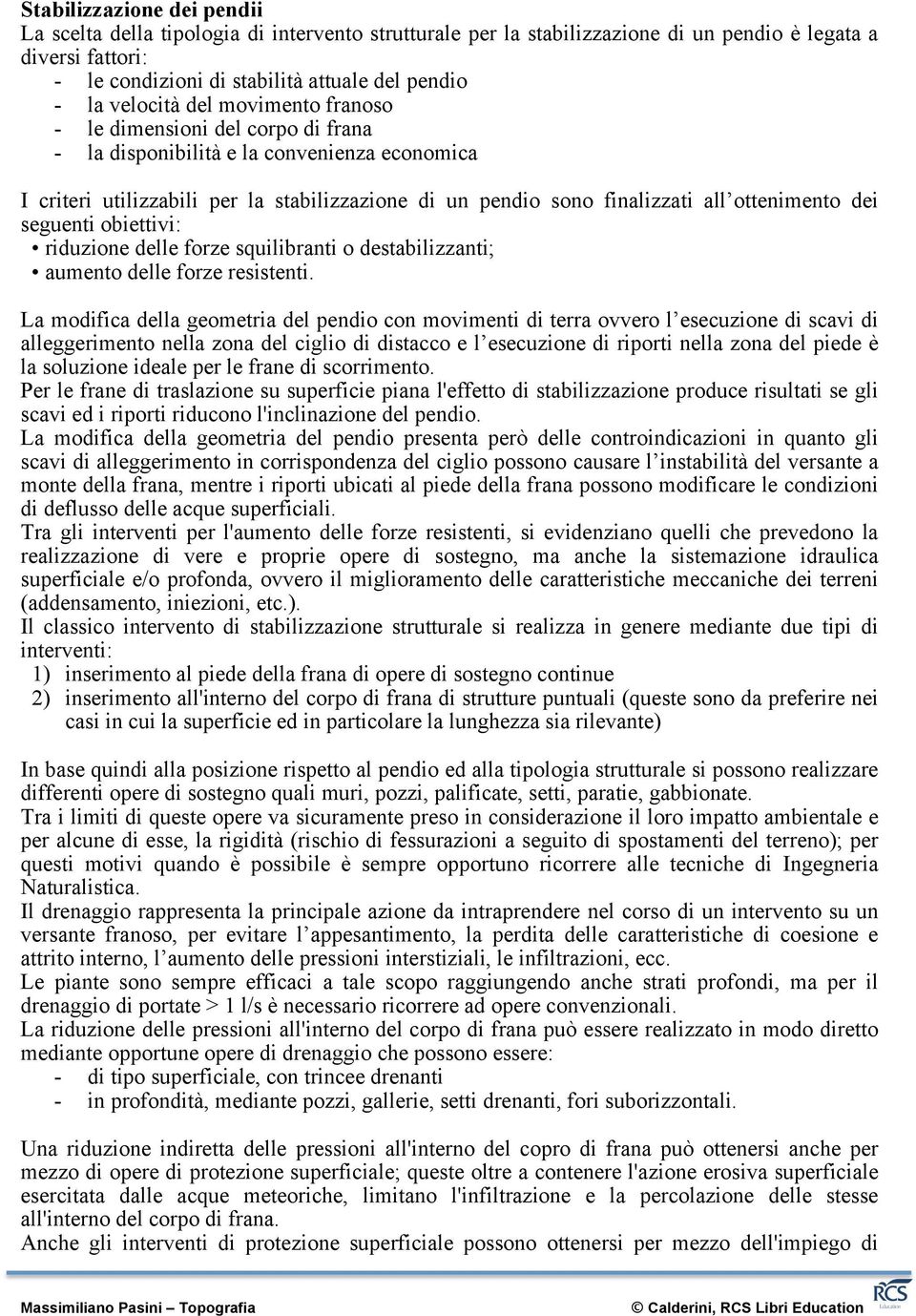 ottenimento dei seguenti obiettivi: riduzione delle forze squilibranti o destabilizzanti; aumento delle forze resistenti.