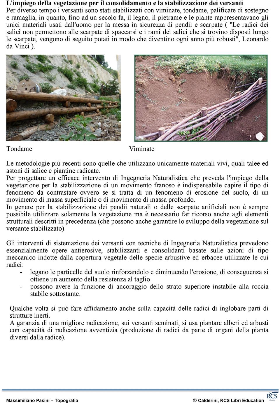 permettono alle scarpate di spaccarsi e i rami dei salici che si trovino disposti lungo le scarpate, vengono di seguito potati in modo che diventino ogni anno più robusti", Leonardo da Vinci ).