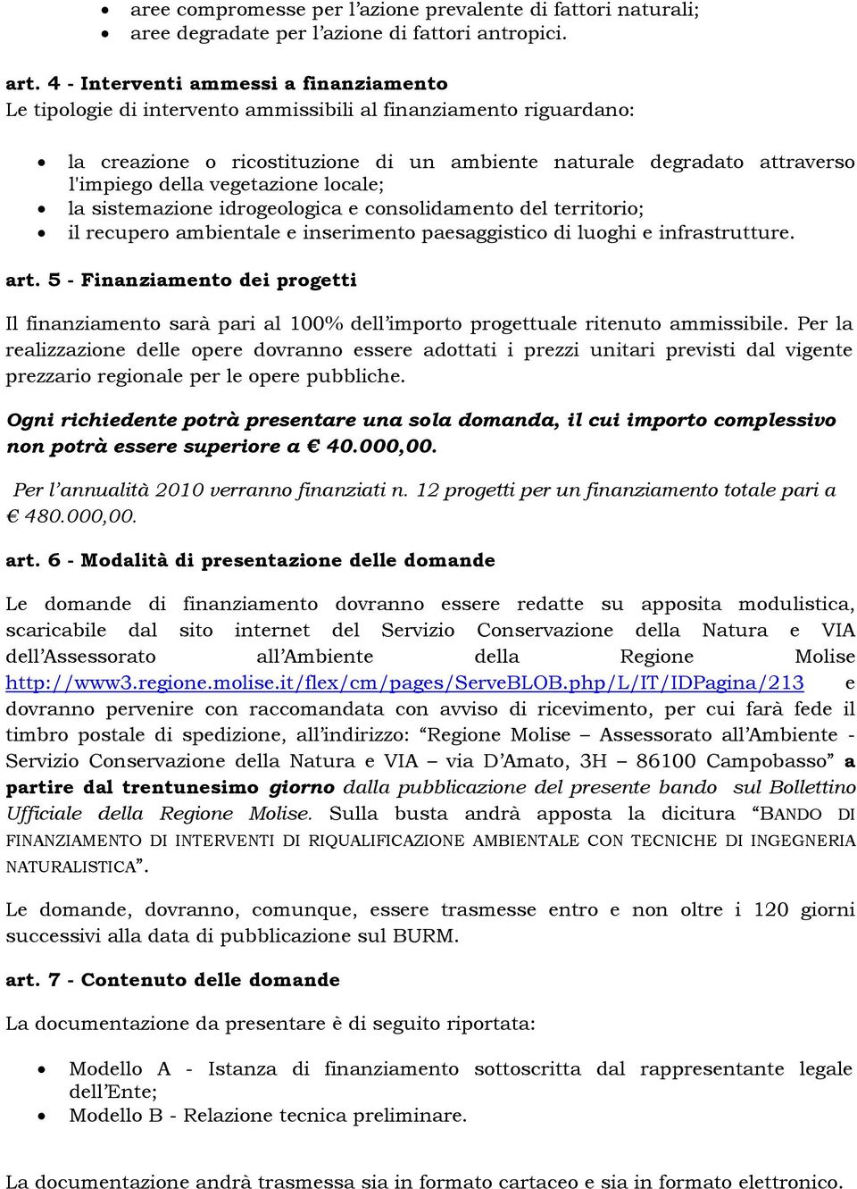 vegetazione locale; la sistemazione idrogeologica e consolidamento del territorio; il recupero ambientale e inserimento paesaggistico di luoghi e infrastrutture. art.