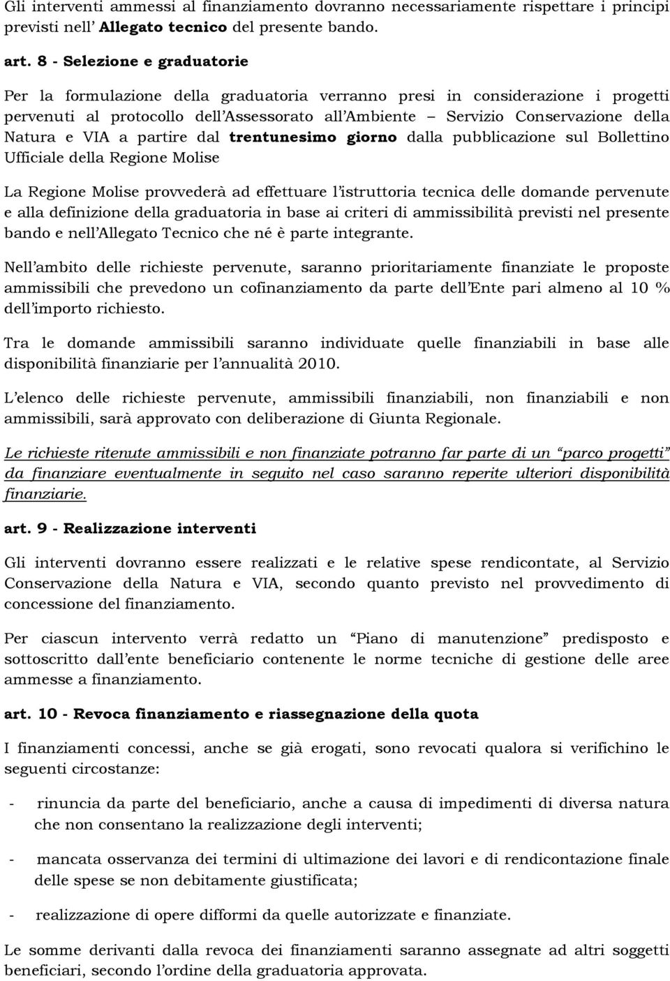 e VIA a partire dal trentunesimo giorno dalla pubblicazione sul Bollettino Ufficiale della Regione Molise La Regione Molise provvederà ad effettuare l istruttoria tecnica delle domande pervenute e