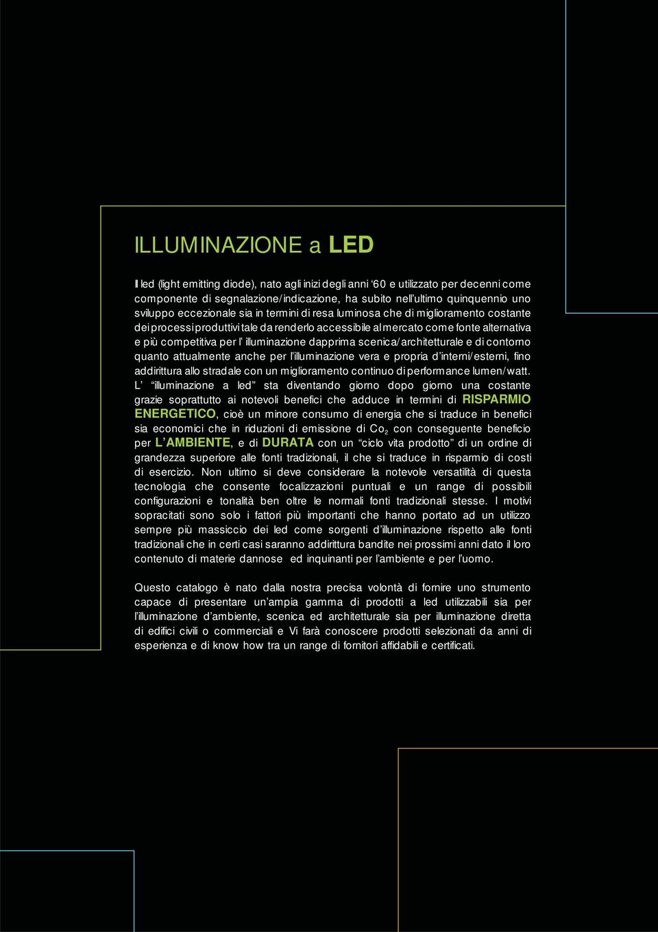 dapprima scenica/architetturale e di contorno quanto attualmente anche per l illuminazione vera e propria d interni/esterni, fino addirittura allo stradale con un miglioramento continuo di