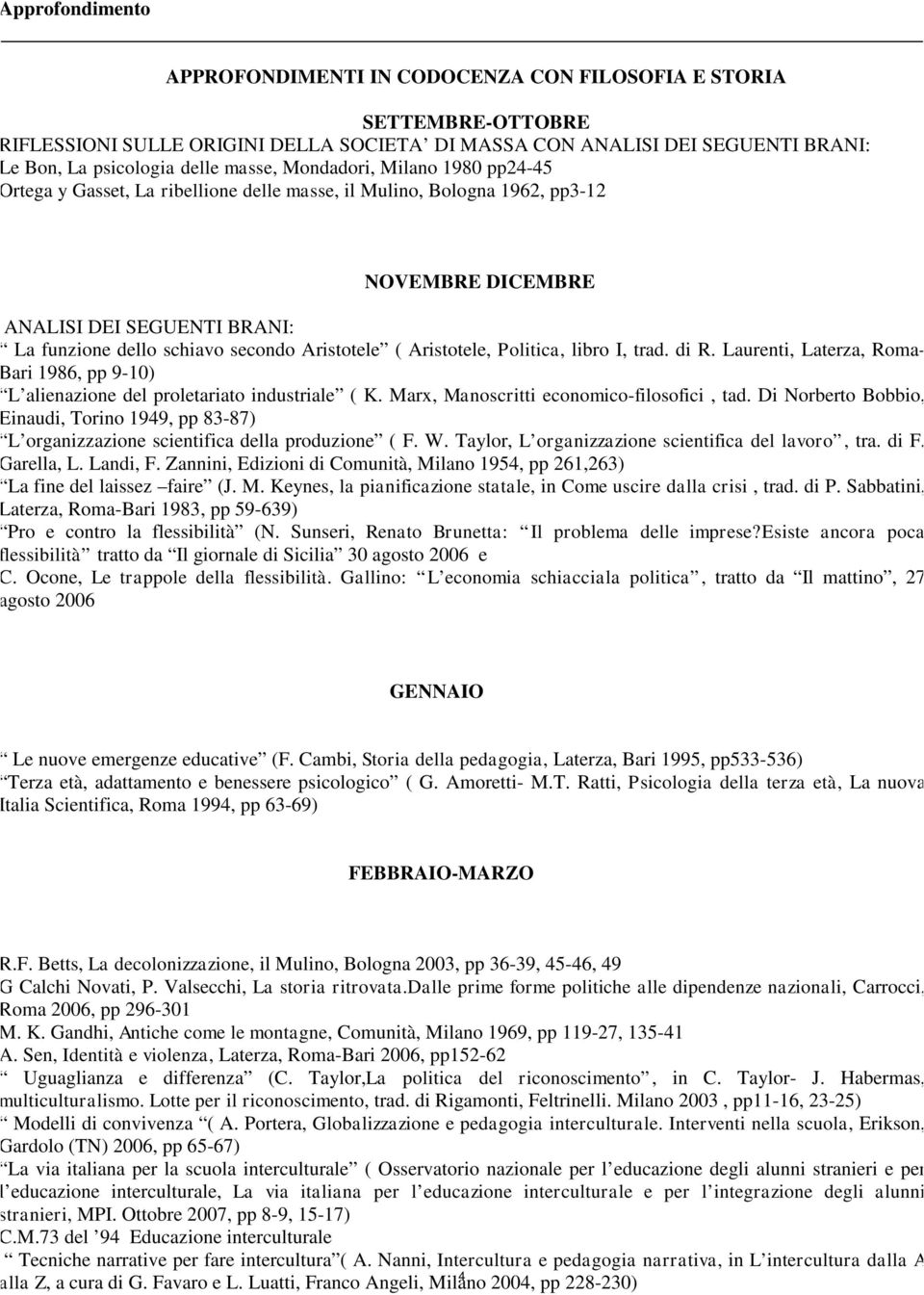 Aristotele ( Aristotele, Politica, libro I, trad. di R. Laurenti, Laterza, Roma- Bari 1986, pp 9-10) L alienazione del proletariato industriale ( K. Marx, Manoscritti economico-filosofici, tad.