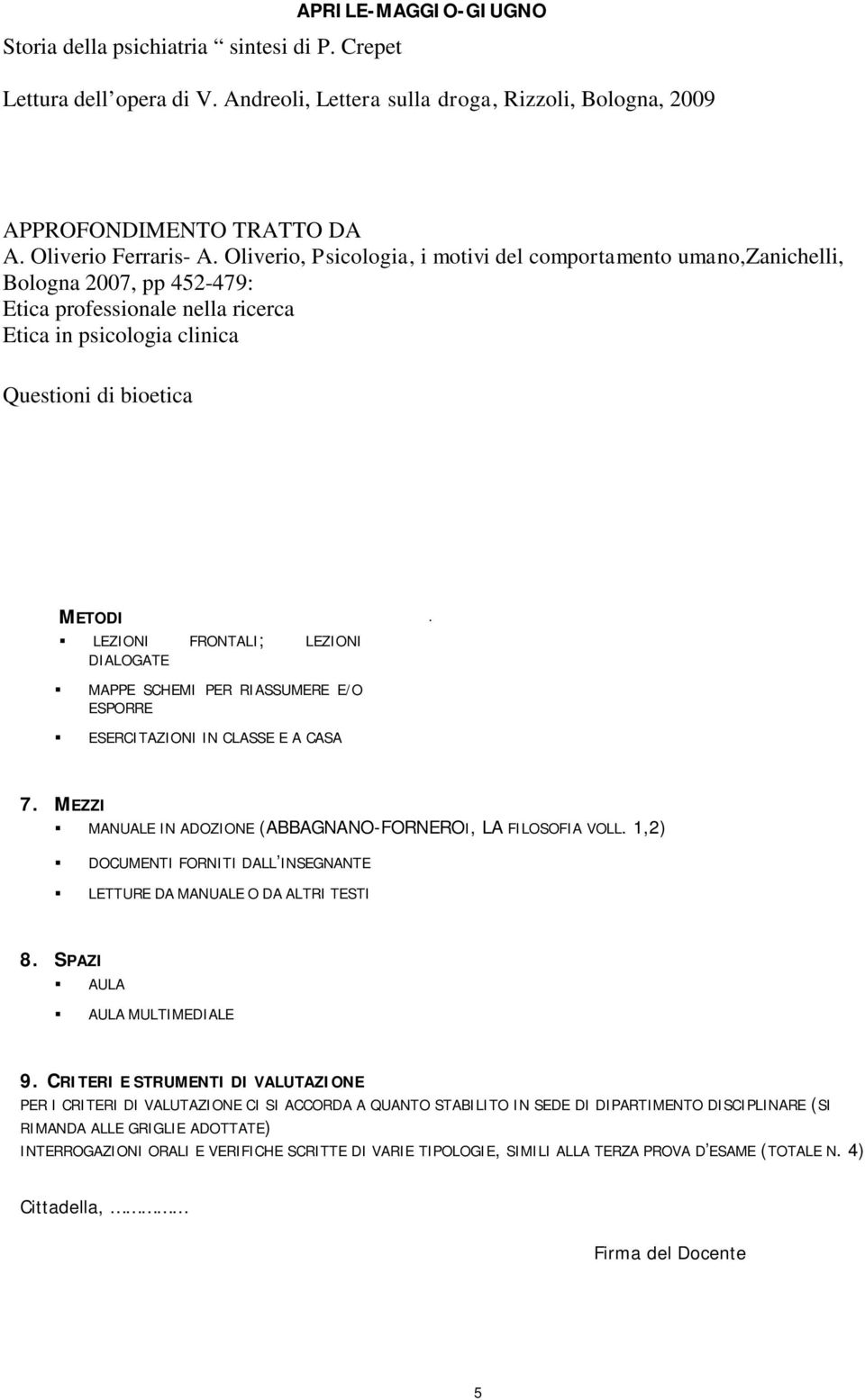 FRONTALI; LEZIONI DIALOGATE. MAPPE SCHEMI PER RIASSUMERE E/O ESPORRE ESERCITAZIONI IN CLASSE E A CASA 7. MEZZI MANUALE IN ADOZIONE (ABBAGNANO-FORNEROI, LA FILOSOFIA VOLL.