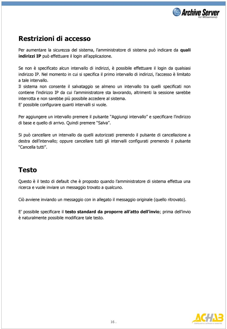 Nel momento in cui si specifica il primo intervallo di indirizzi, l accesso è limitato a tale intervallo.