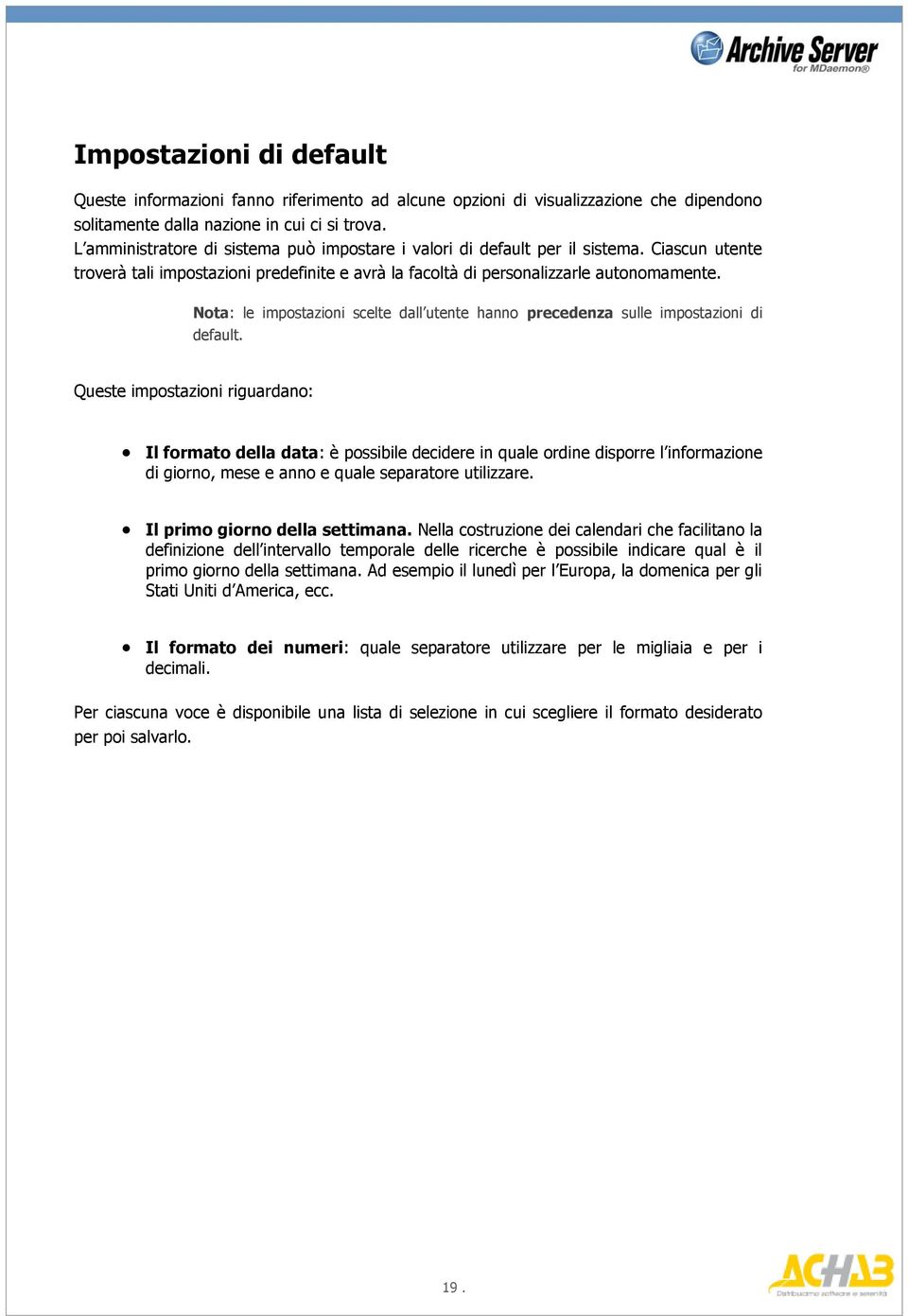 Nota: le impostazioni scelte dall utente hanno precedenza sulle impostazioni di default.