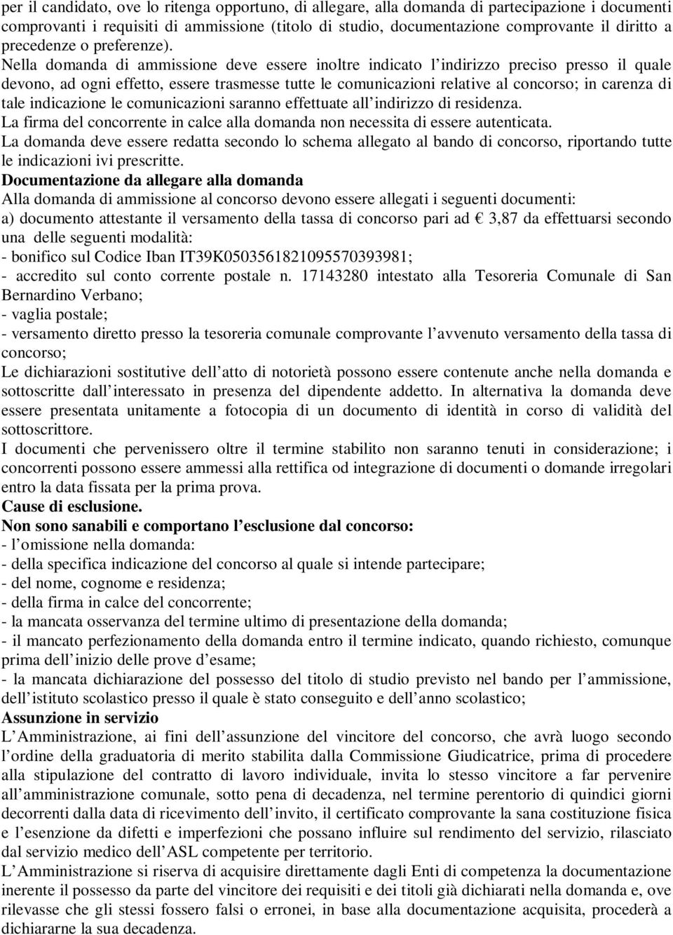 Nella domanda di ammissione deve essere inoltre indicato l indirizzo preciso presso il quale devono, ad ogni effetto, essere trasmesse tutte le comunicazioni relative al concorso; in carenza di tale